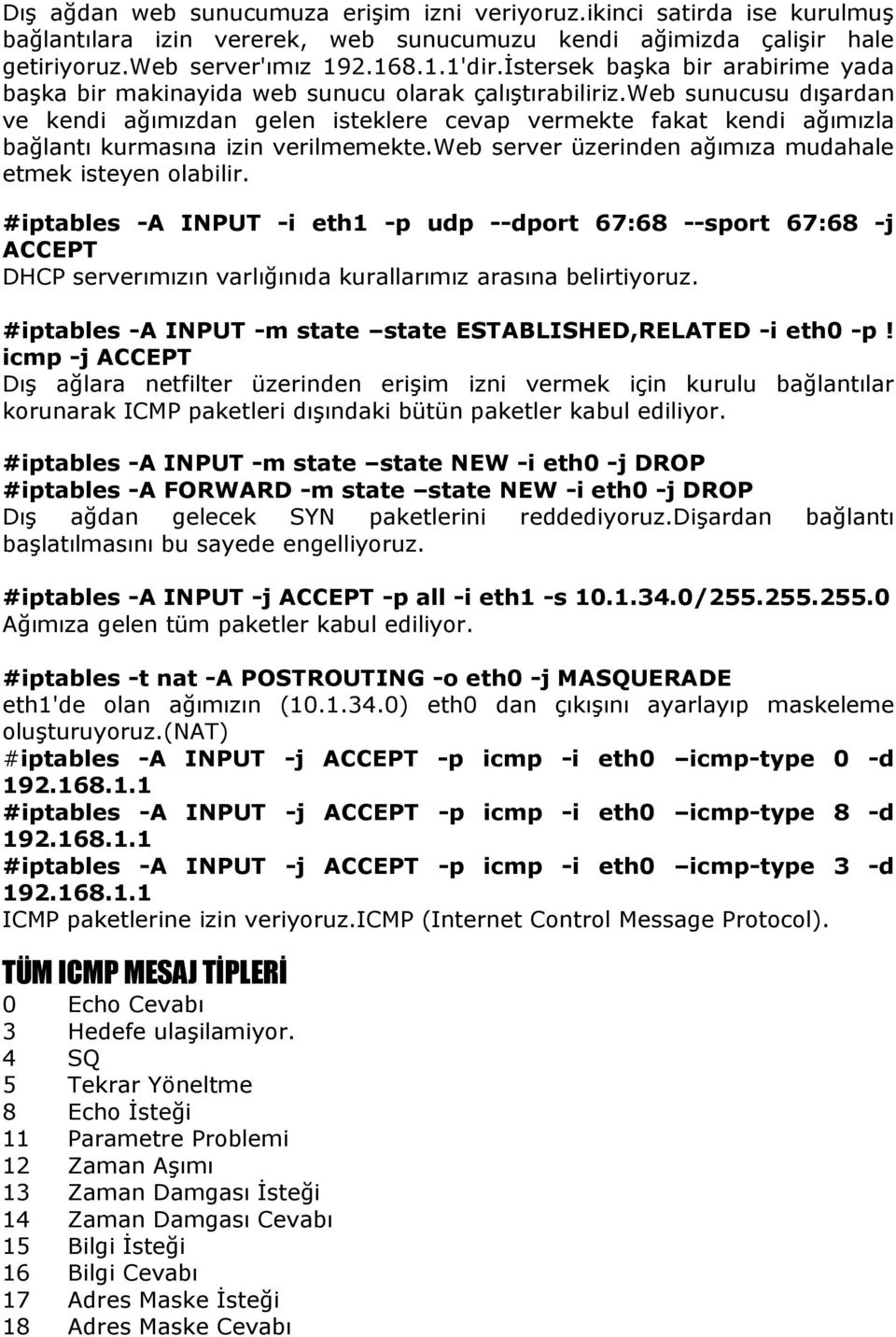 web sunucusu dışardan ve kendi ağımızdan gelen isteklere cevap vermekte fakat kendi ağımızla bağlantı kurmasına izin verilmemekte.web server üzerinden ağımıza mudahale etmek isteyen olabilir.