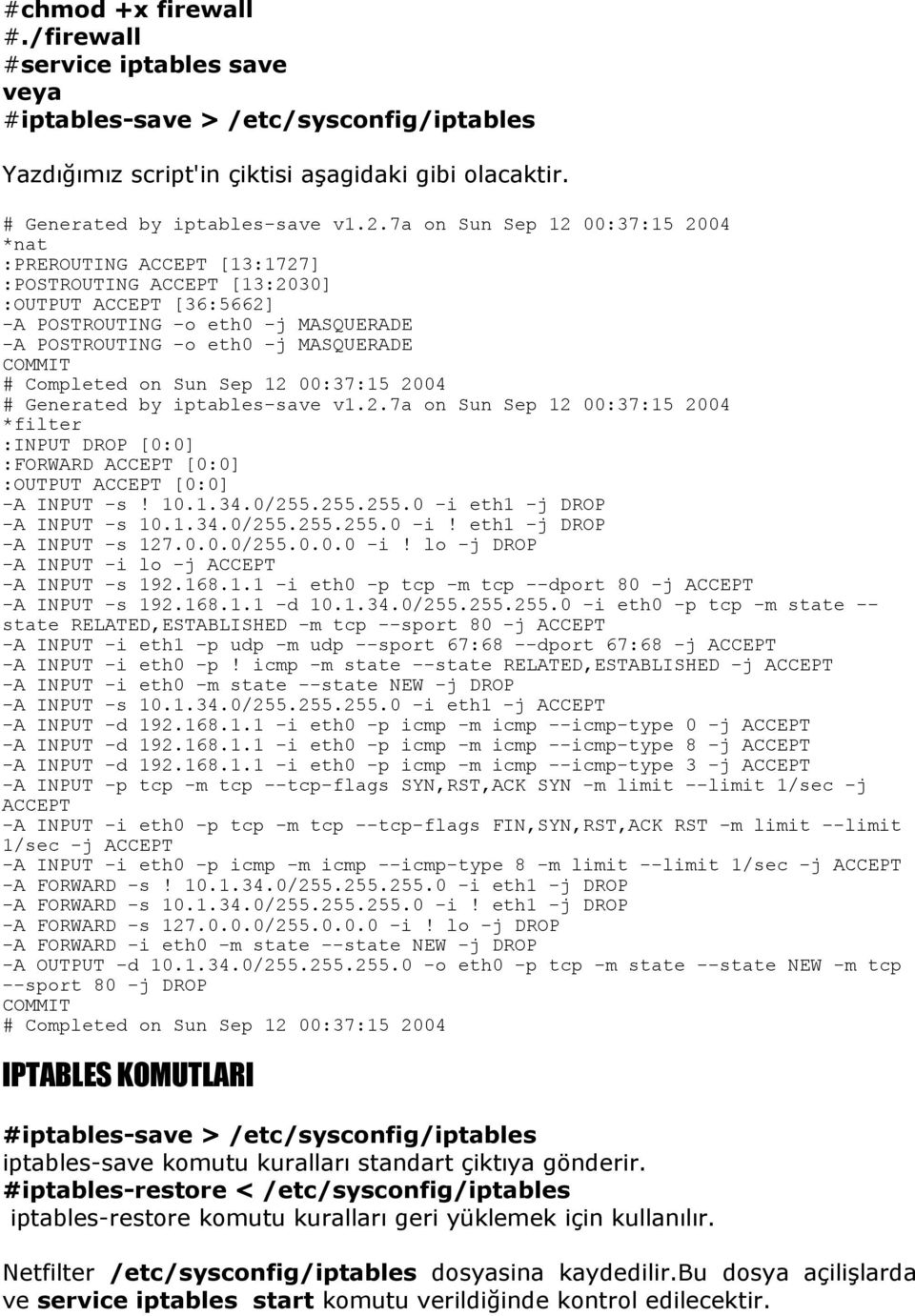 COMMIT # Completed on Sun Sep 12 00:37:15 2004 # Generated by iptables-save v1.2.7a on Sun Sep 12 00:37:15 2004 *filter :INPUT DROP [0:0] :FORWARD ACCEPT [0:0] :OUTPUT ACCEPT [0:0] -A INPUT -s! 10.1.34.