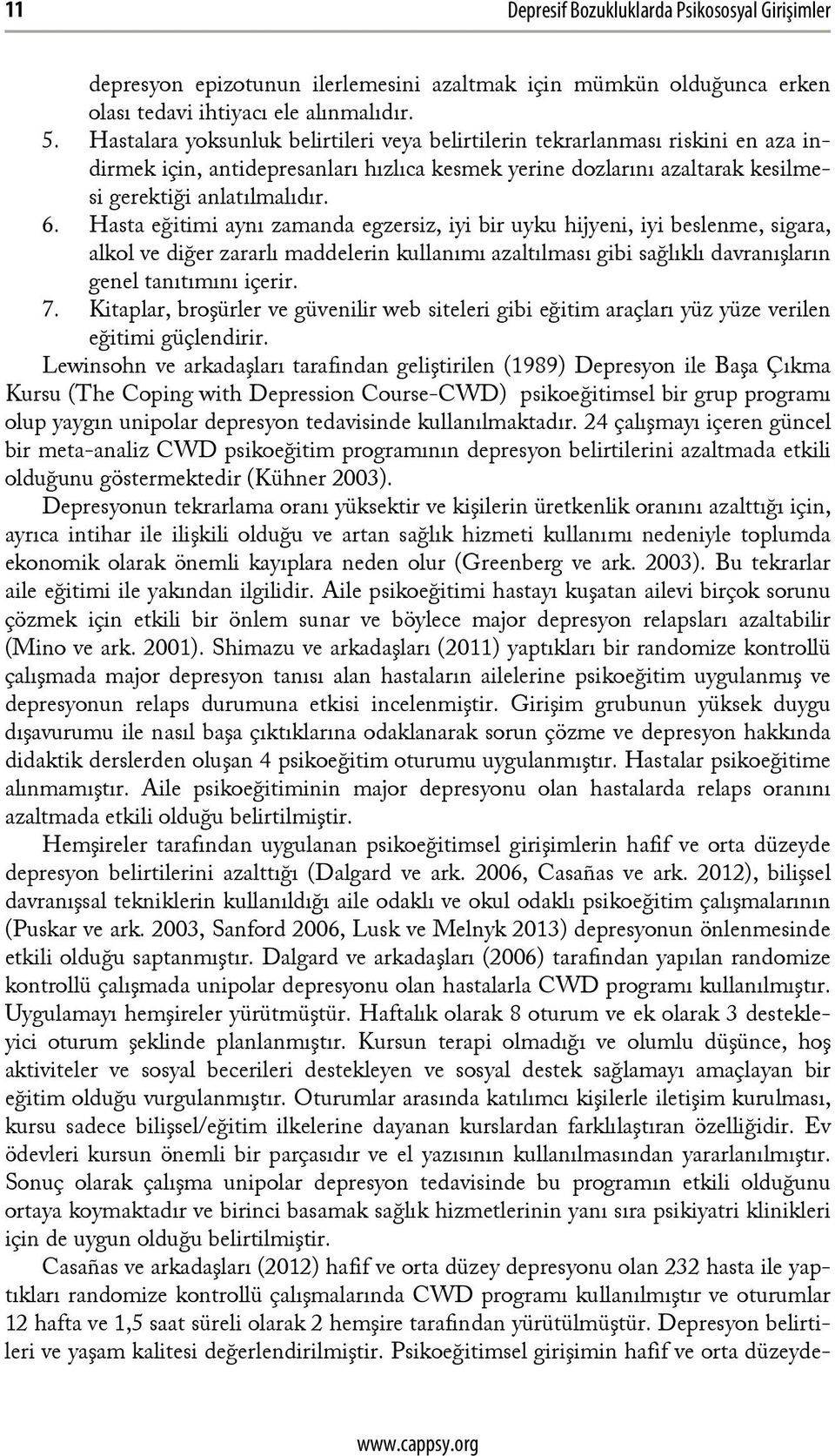 Hasta eğitimi aynı zamanda egzersiz, iyi bir uyku hijyeni, iyi beslenme, sigara, alkol ve diğer zararlı maddelerin kullanımı azaltılması gibi sağlıklı davranışların genel tanıtımını içerir. 7.