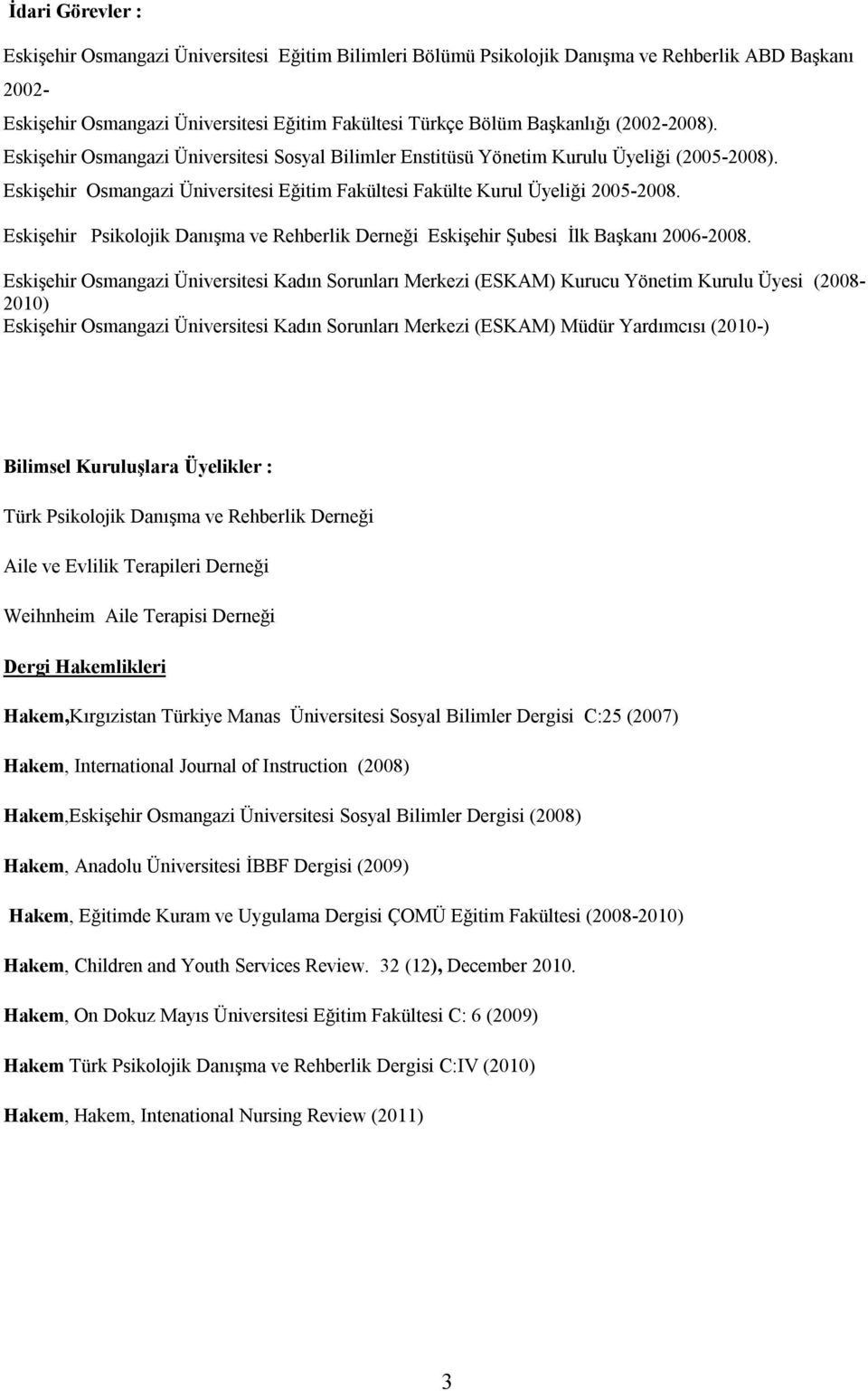 Eskişehir Psikolojik Danışma ve Rehberlik Derneği Eskişehir Şubesi İlk Başkanı 2006-2008.