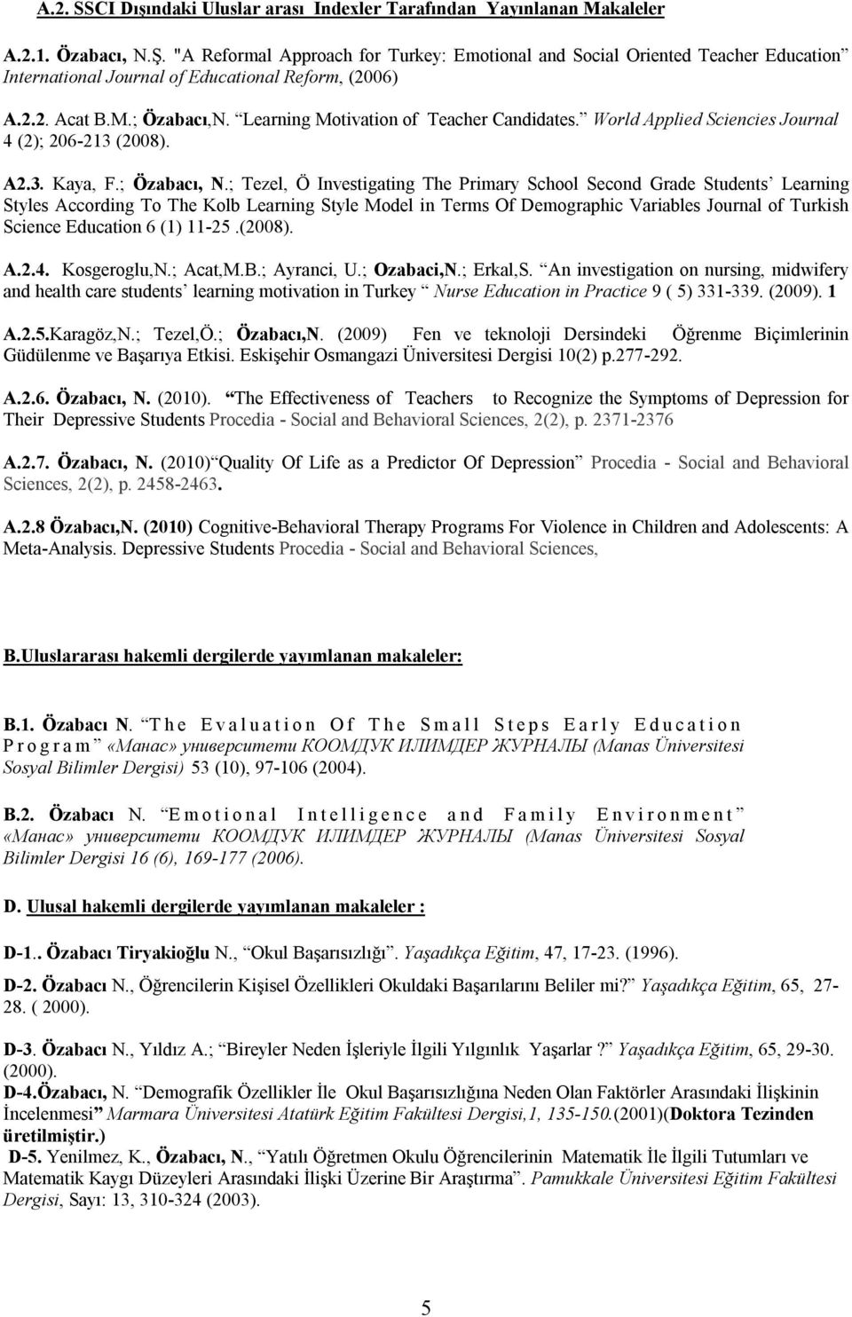 Learning Motivation of Teacher Candidates. World Applied Sciencies Journal 4 (2); 206-213 (2008). A2.3. Kaya, F.; Özabacı, N.