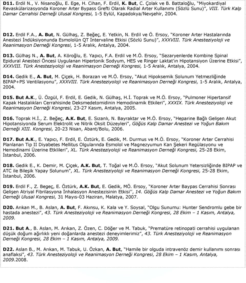 Türk Kalp Damar Cerrahisi Derneği Ulusal Kongresi, 1-5 Eylül, Kapadokya/Nevşehir, 2004. D12. Erdil F.A., A. But, N. Gülhaş, Z. Beğeç, E. Yetkin, N. Erdil ve Ö.