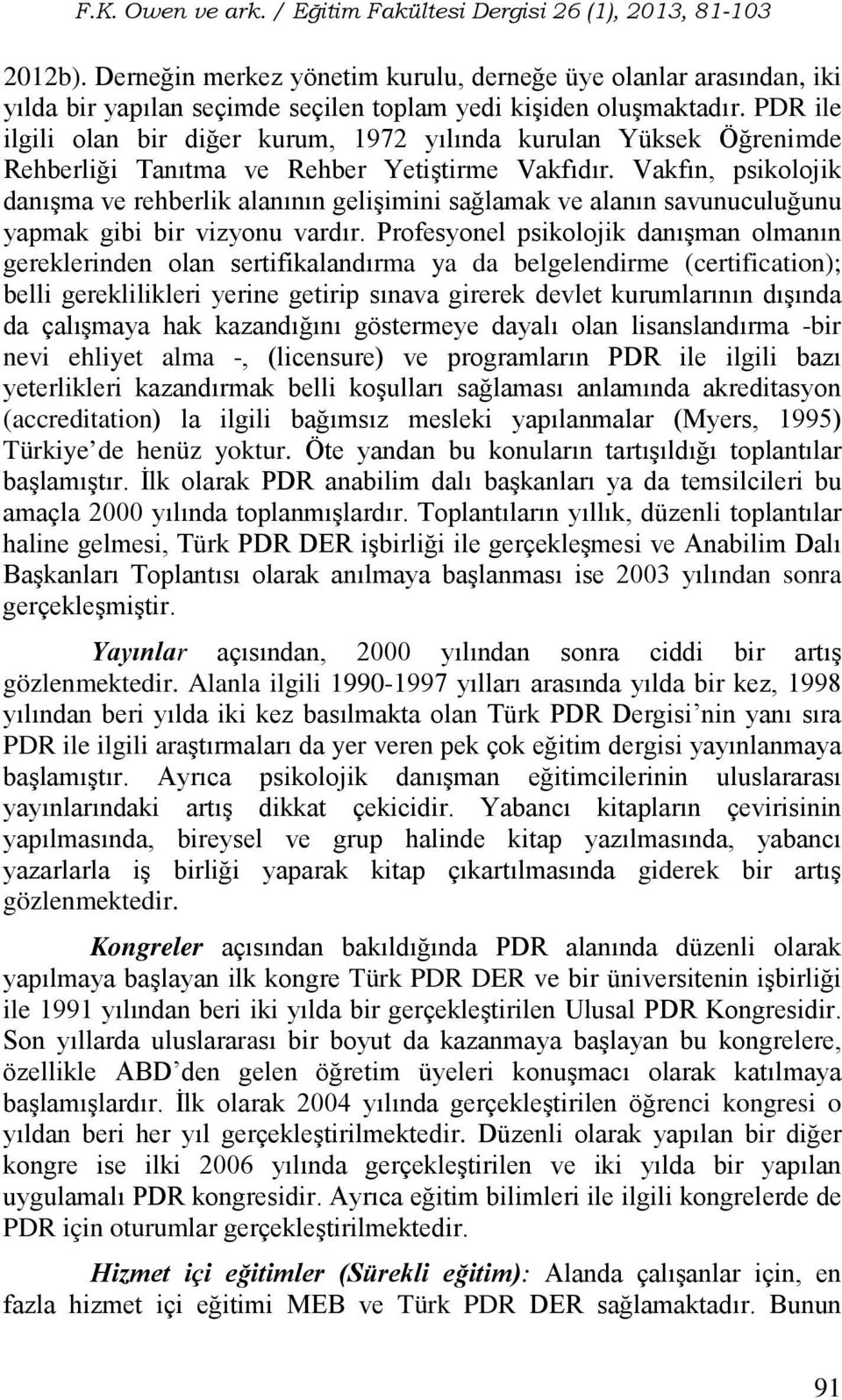 Vakfın, psikolojik danışma ve rehberlik alanının gelişimini sağlamak ve alanın savunuculuğunu yapmak gibi bir vizyonu vardır.