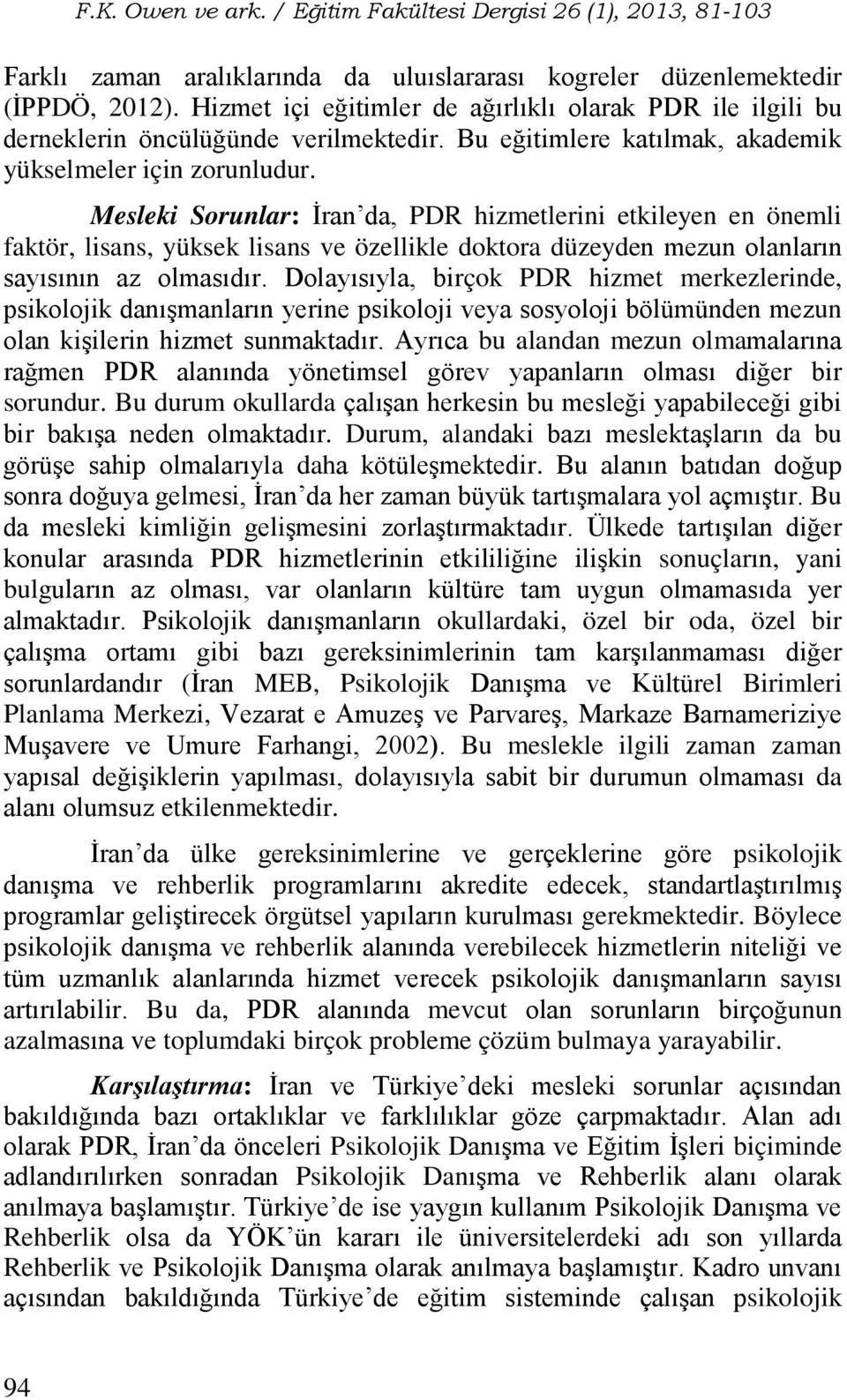 Mesleki Sorunlar: İran da, PDR hizmetlerini etkileyen en önemli faktör, lisans, yüksek lisans ve özellikle doktora düzeyden mezun olanların sayısının az olmasıdır.