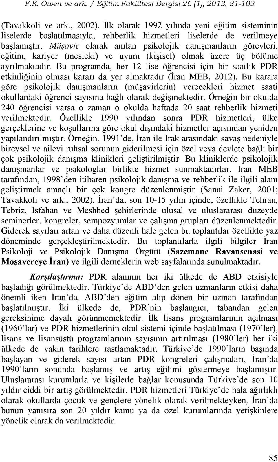 Bu programda, her 12 lise öğrencisi için bir saatlik PDR etkinliğinin olması kararı da yer almaktadır (İran MEB, 2012).