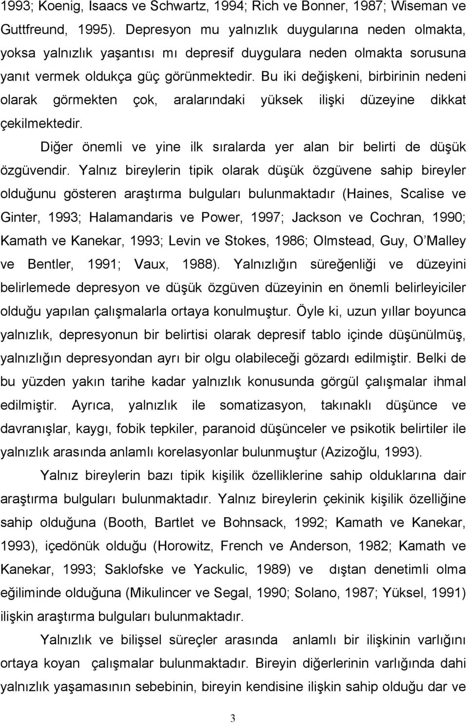 Bu iki değişkeni, birbirinin nedeni olarak görmekten çok, aralarındaki yüksek ilişki düzeyine dikkat çekilmektedir. Diğer önemli ve yine ilk sıralarda yer alan bir belirti de düşük özgüvendir.