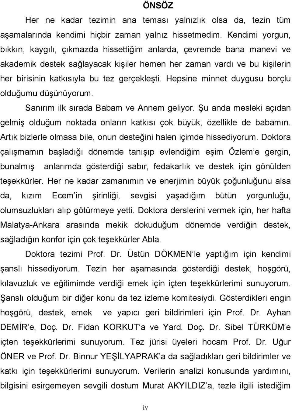 gerçekleşti. Hepsine minnet duygusu borçlu olduğumu düşünüyorum. Sanırım ilk sırada Babam ve Annem geliyor.