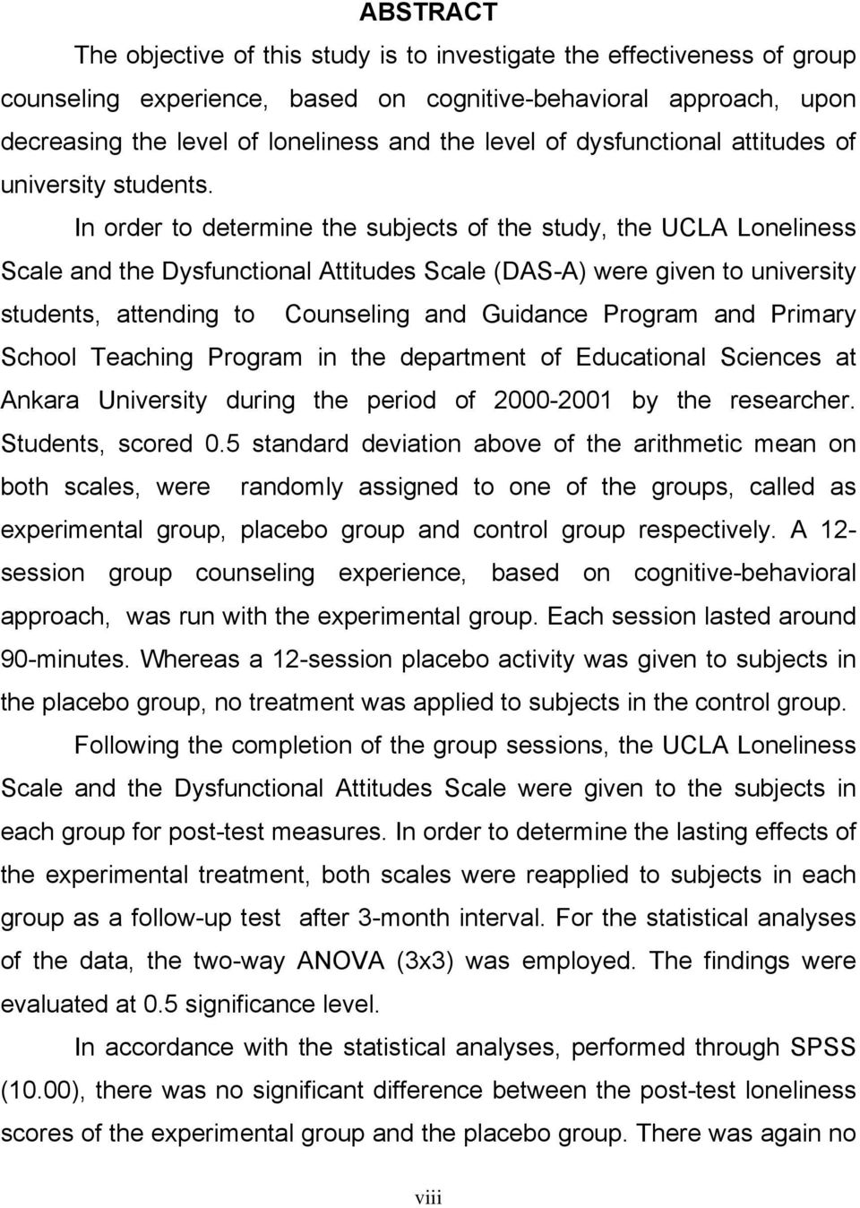 In order to determine the subjects of the study, the UCLA Loneliness Scale and the Dysfunctional Attitudes Scale (DAS-A) were given to university students, attending to Counseling and Guidance
