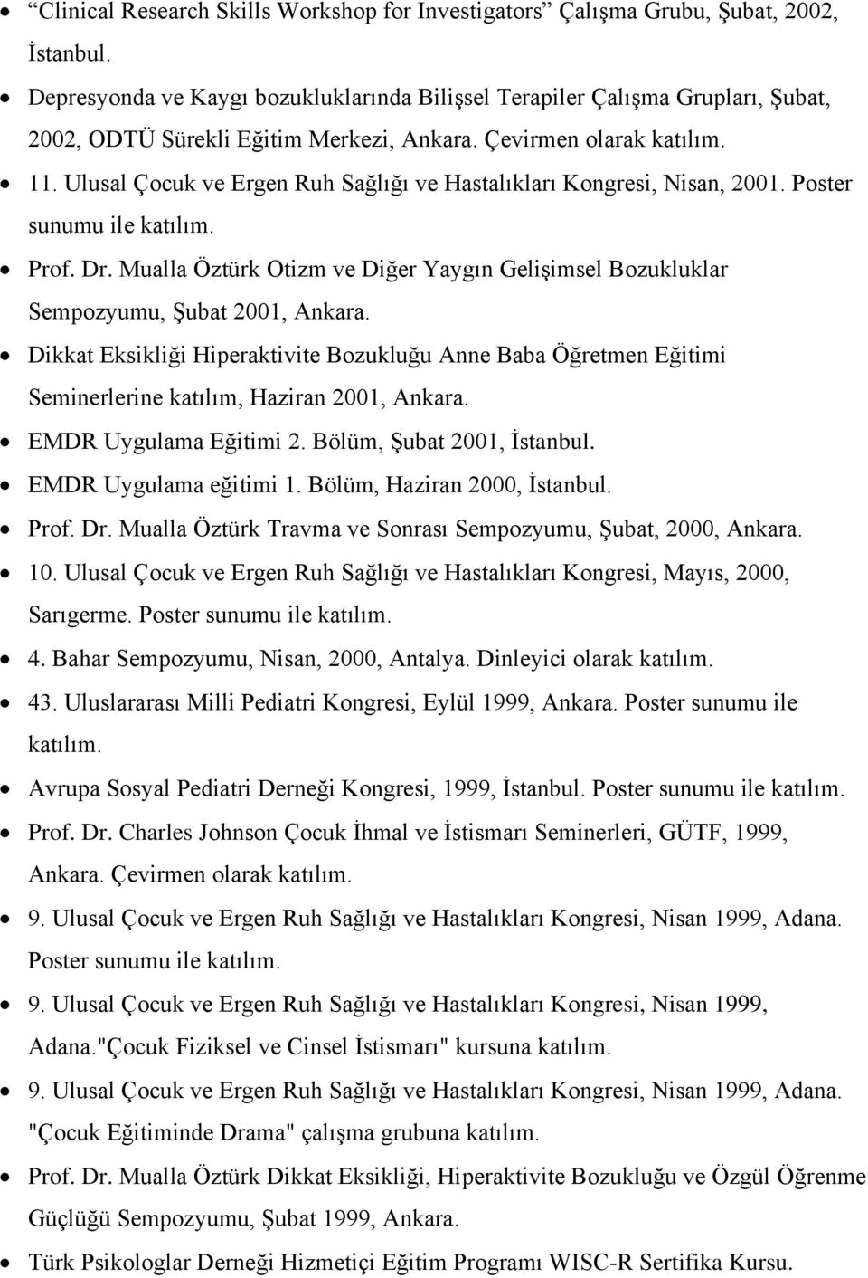 Ulusal Çocuk ve Ergen Ruh Sağlığı ve Hastalıkları Kongresi, Nisan, 2001. Poster sunumu ile katılım. Prof. Dr. Mualla Öztürk Otizm ve Diğer Yaygın Gelişimsel Bozukluklar Sempozyumu, Şubat 2001, Ankara.