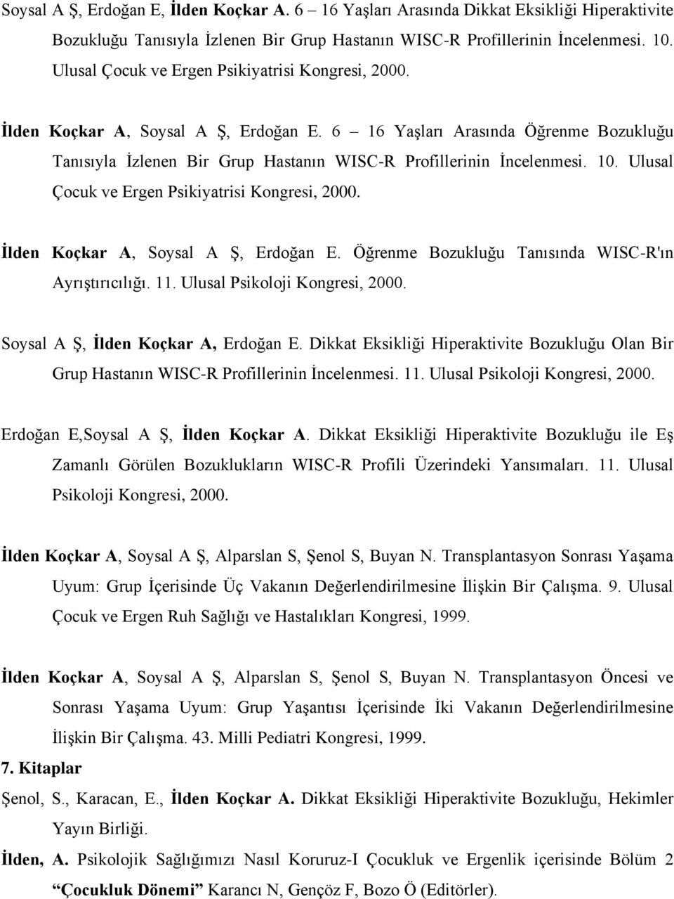 10. Ulusal Çocuk ve Ergen Psikiyatrisi Kongresi, 2000. Ġlden Koçkar A, Soysal A Ş, Erdoğan E. Öğrenme Bozukluğu Tanısında WISC-R'ın Ayrıştırıcılığı. 11. Ulusal Psikoloji Kongresi, 2000.