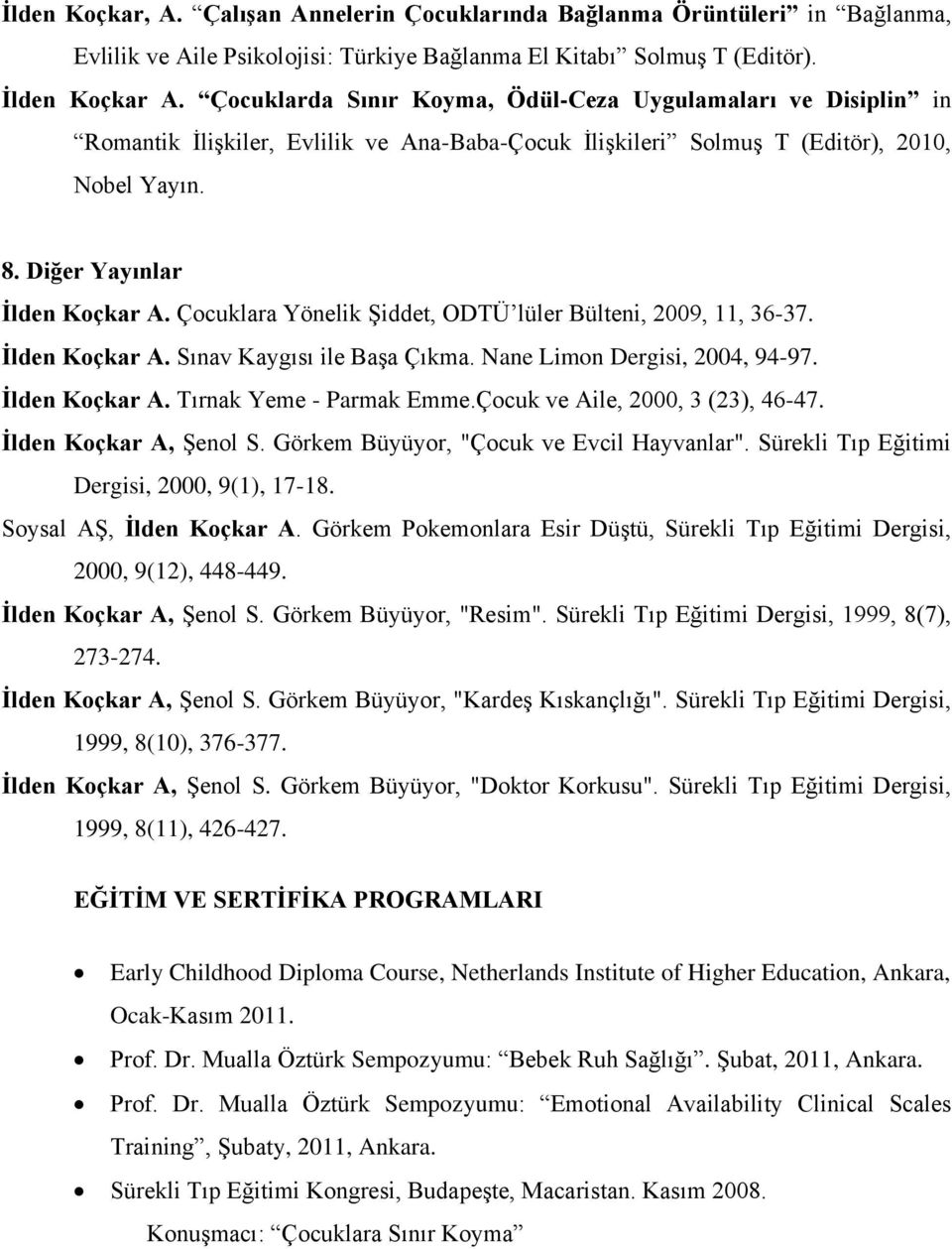 Çocuklara Yönelik Şiddet, ODTÜ lüler Bülteni, 2009, 11, 36-37. Ġlden Koçkar A. Sınav Kaygısı ile Başa Çıkma. Nane Limon Dergisi, 2004, 94-97. Ġlden Koçkar A. Tırnak Yeme - Parmak Emme.