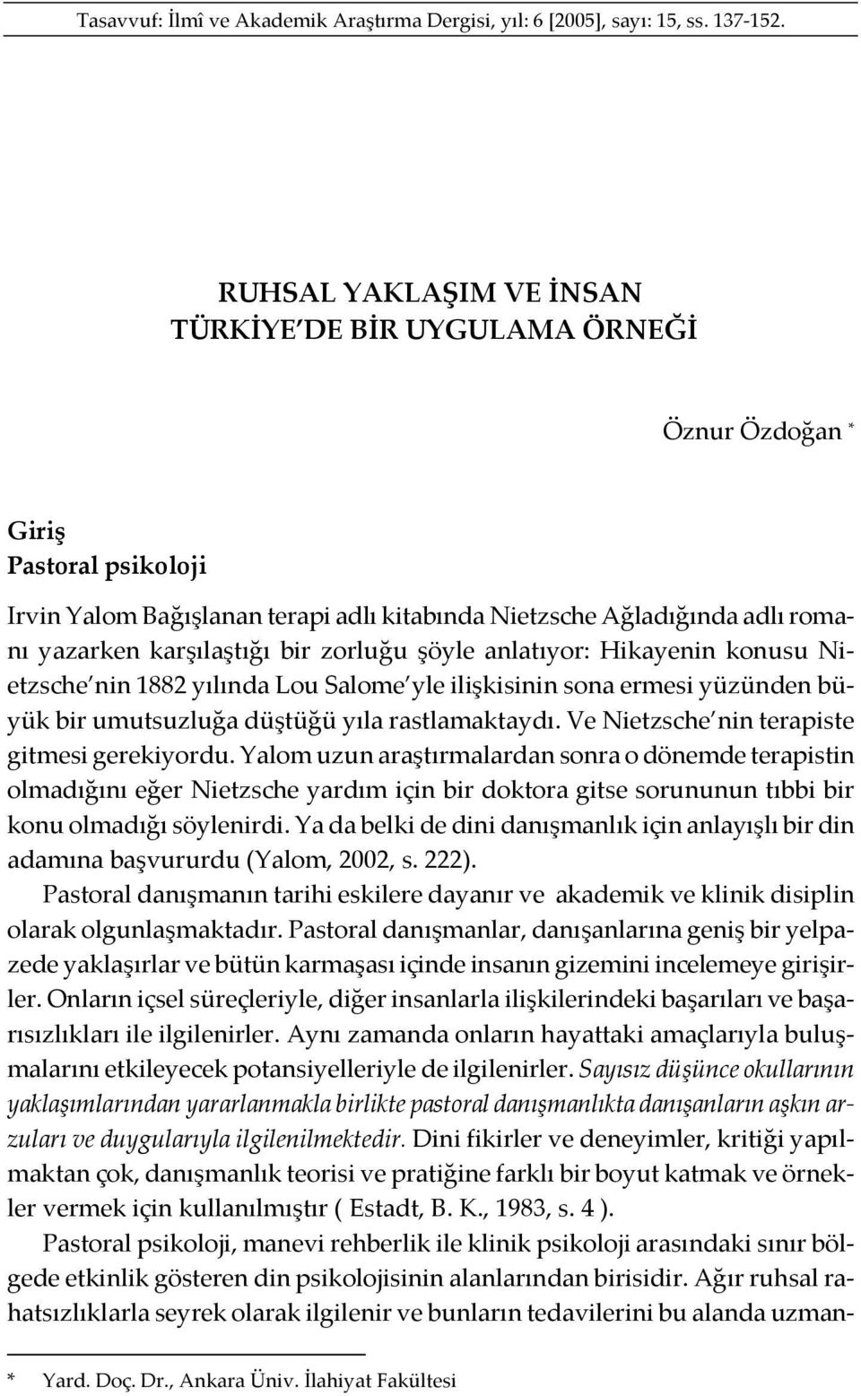 bir zorluğu şöyle anlatıyor: Hikayenin konusu Nietzsche nin 1882 yılında Lou Salome yle ilişkisinin sona ermesi yüzünden büyük bir umutsuzluğa düştüğü yıla rastlamaktaydı.