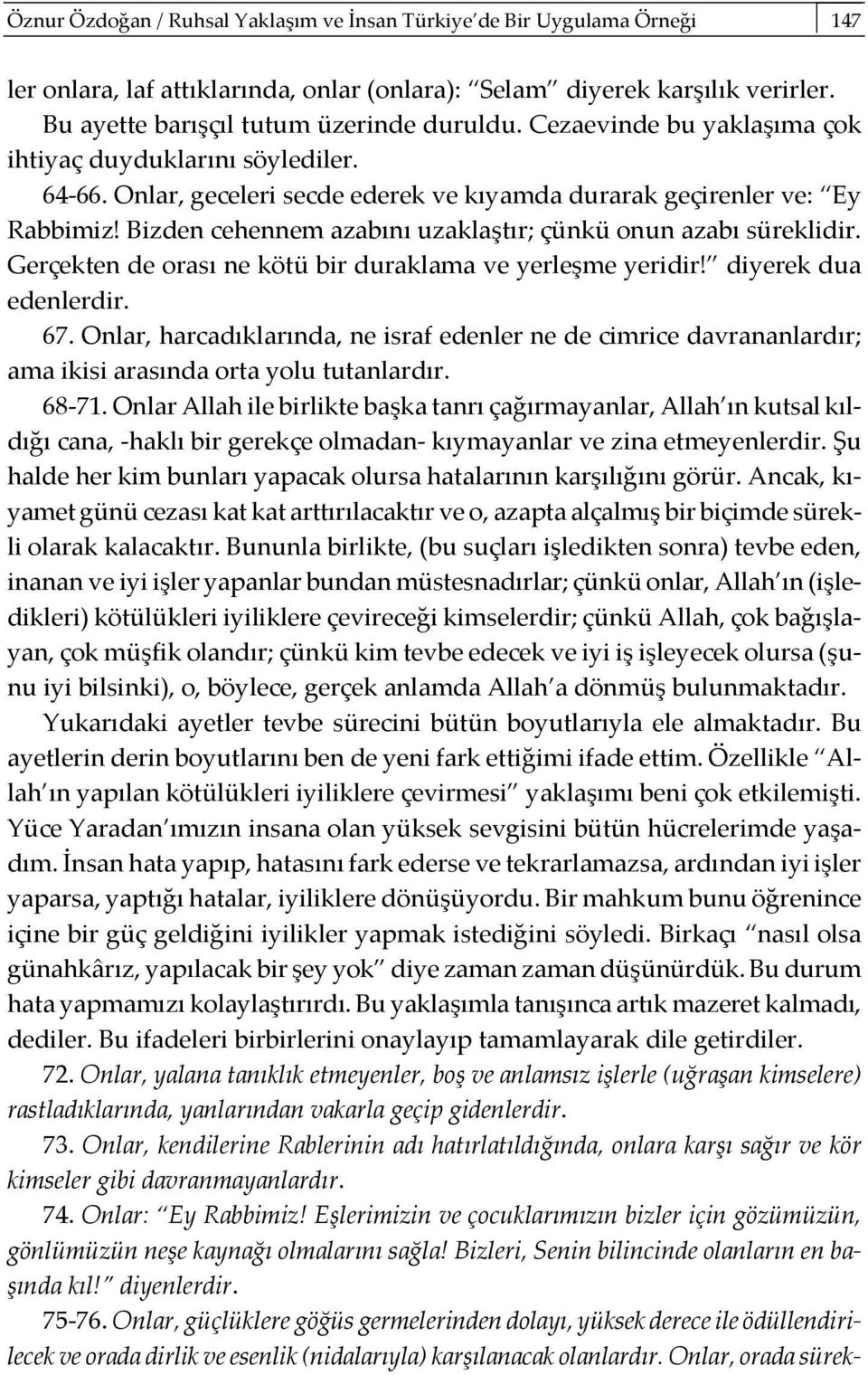 Bizden cehennem azabını uzaklaştır; çünkü onun azabı süreklidir. Gerçekten de orası ne kötü bir duraklama ve yerleşme yeridir! diyerek dua edenlerdir. 67.