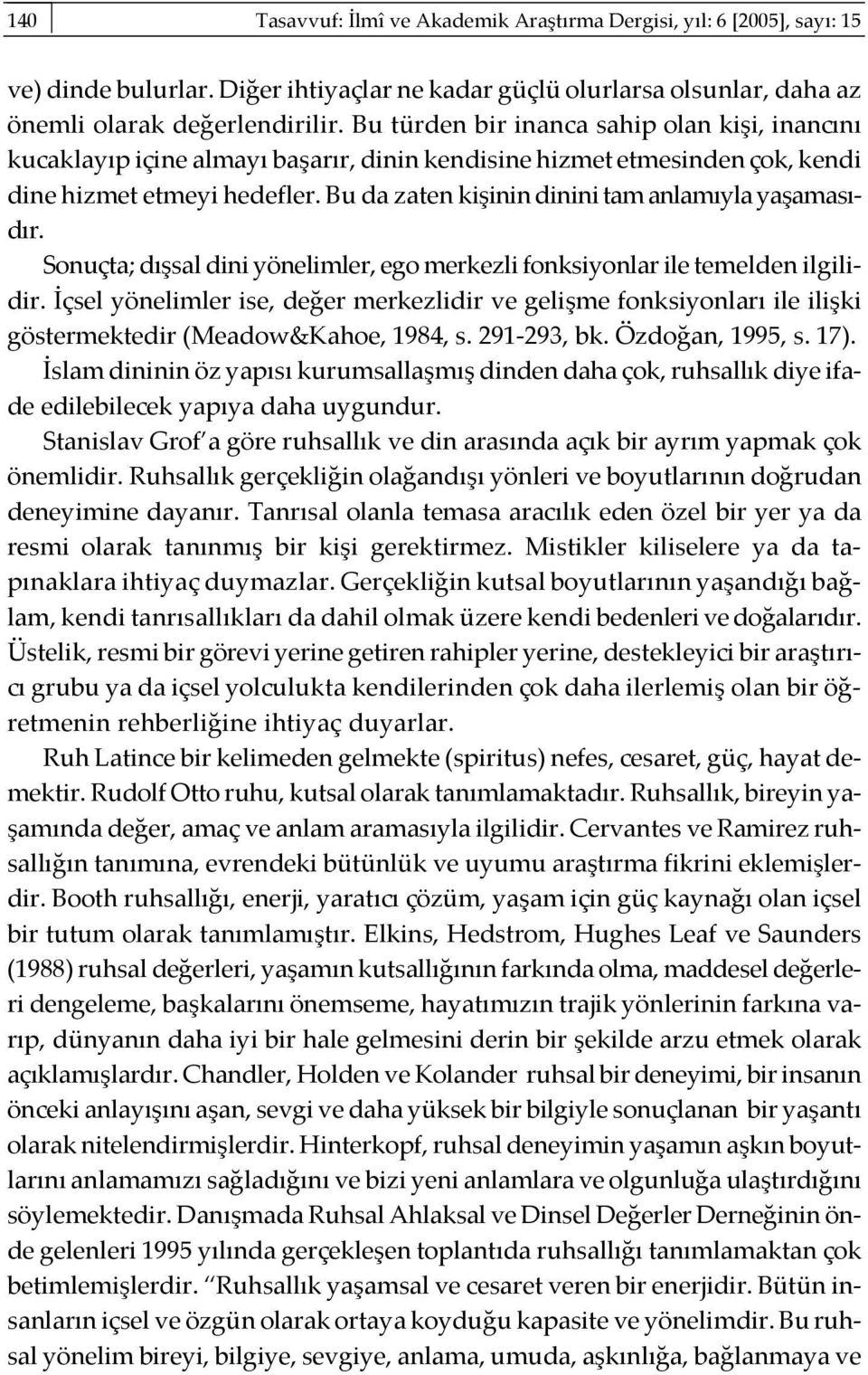 Bu da zaten kişinin dinini tam anlamıyla yaşamasıdır. Sonuçta; dışsal dini yönelimler, ego merkezli fonksiyonlar ile temelden ilgilidir.