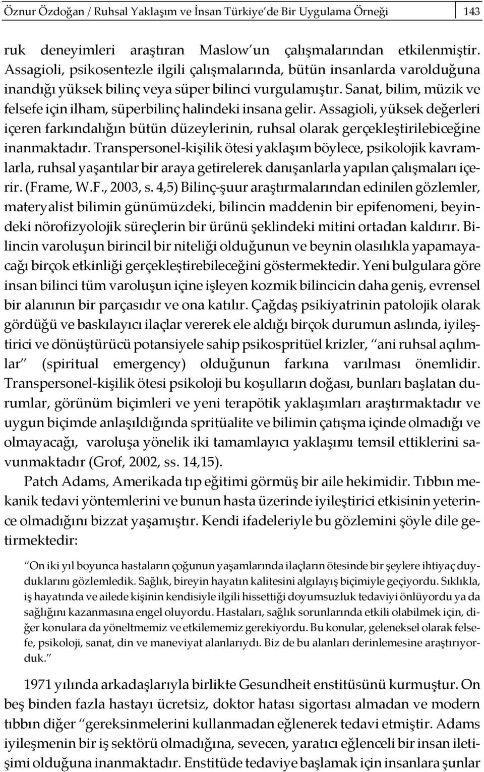 Sanat, bilim, müzik ve felsefe için ilham, süperbilinç halindeki insana gelir. Assagioli, yüksek değerleri içeren farkındalığın bütün düzeylerinin, ruhsal olarak gerçekleştirilebiceğine inanmaktadır.