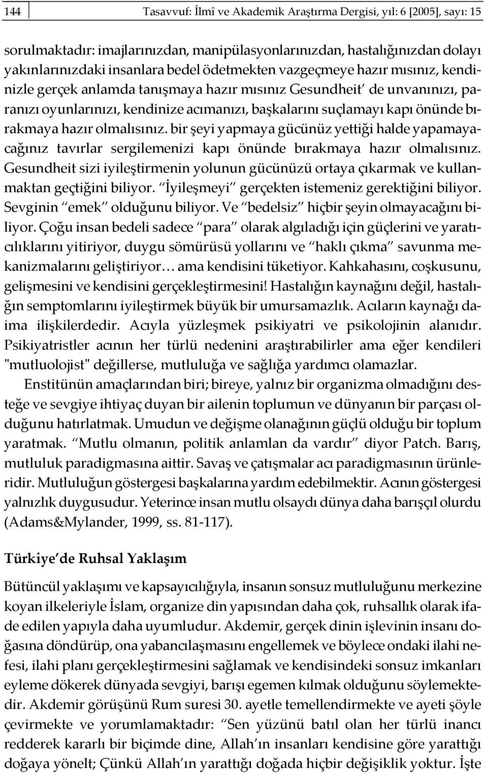 olmalısınız. bir şeyi yapmaya gücünüz yettiği halde yapamayacağınız tavırlar sergilemenizi kapı önünde bırakmaya hazır olmalısınız.