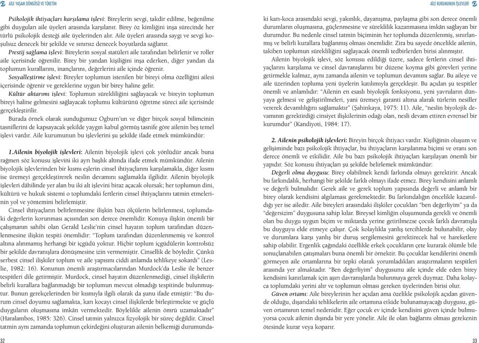 Prestij sağlama işlevi: Bireylerin sosyal statüleri aile tarafından belirlenir ve roller aile içerisinde öğrenilir.