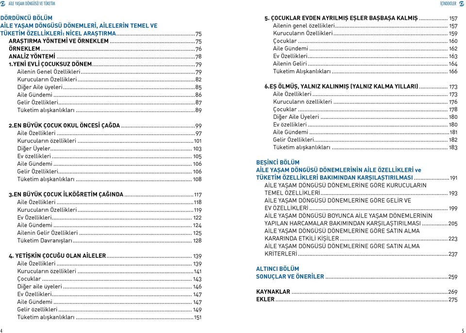 EN BÜYÜK ÇOCUK OKUL ÖNCESİ ÇAĞDA...99 Aile Özellikleri...97 Kurucuların özellikleri...101 Diğer Üyeler... 103 Ev özellikleri... 105 Aile Gündemi... 106 Gelir Özellikleri... 106 Tüketim alışkanlıkları.