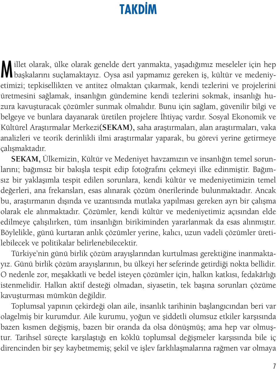 insanlığı huzura kavuşturacak çözümler sunmak olmalıdır. Bunu için sağlam, güvenilir bilgi ve belgeye ve bunlara dayanarak üretilen projelere İhtiyaç vardır.