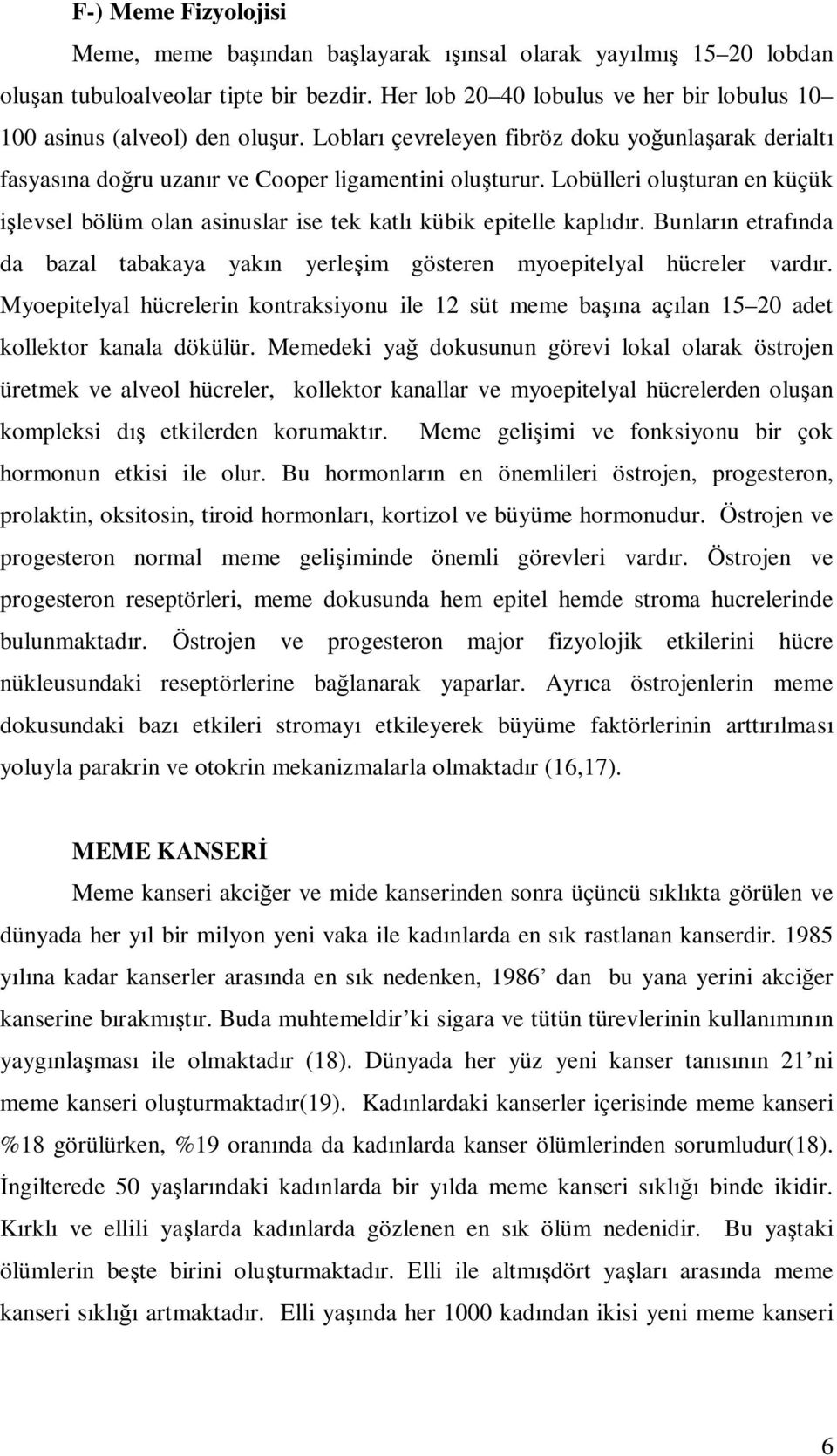 Lobülleri oluşturan en küçük işlevsel bölüm olan asinuslar ise tek katlı kübik epitelle kaplıdır. Bunların etrafında da bazal tabakaya yakın yerleşim gösteren myoepitelyal hücreler vardır.