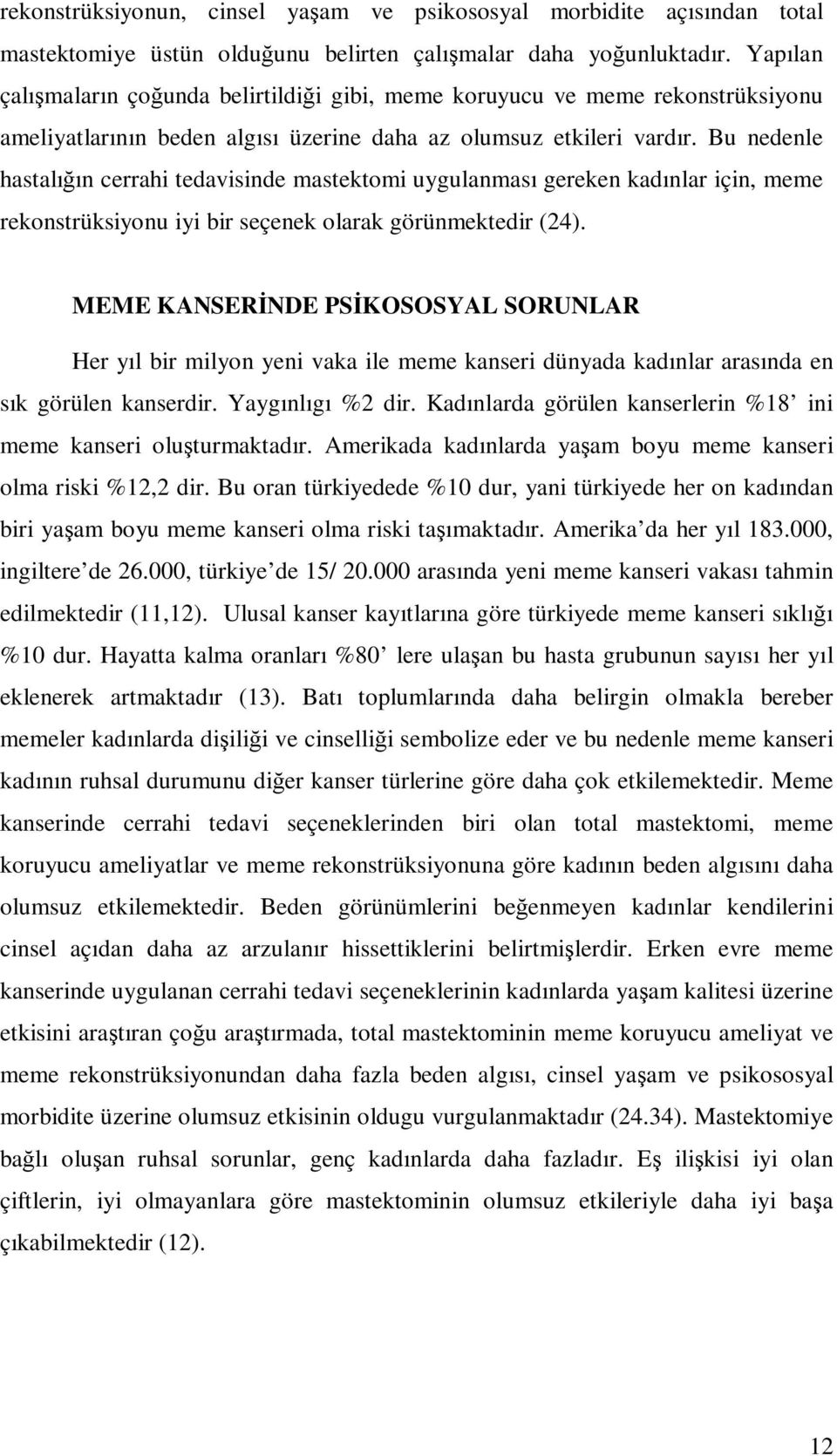 Bu nedenle hastalığın cerrahi tedavisinde mastektomi uygulanması gereken kadınlar için, meme rekonstrüksiyonu iyi bir seçenek olarak görünmektedir (24).