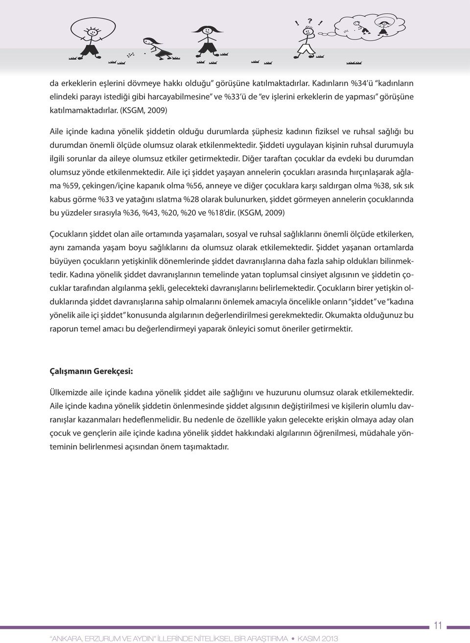 (KSGM, 2009) Aile içinde kadına yönelik şiddetin olduğu durumlarda şüphesiz kadının fiziksel ve ruhsal sağlığı bu durumdan önemli ölçüde olumsuz olarak etkilenmektedir.