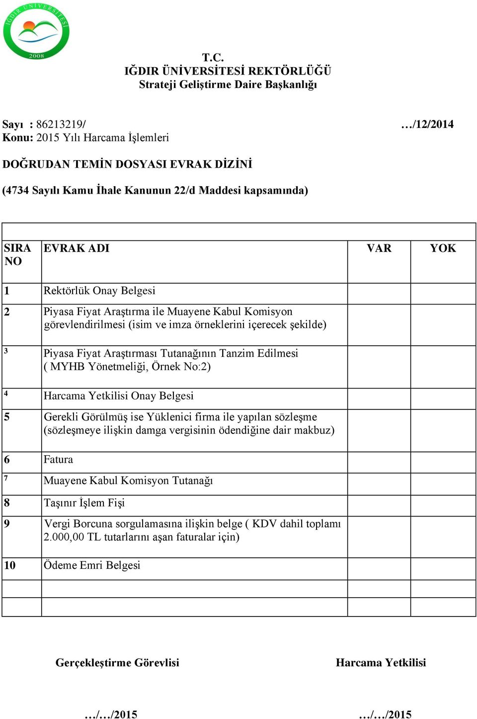 Belgesi 5 Gerekli Görülmüş ise Yüklenici firma ile yapılan sözleşme (sözleşmeye ilişkin damga vergisinin ödendiğine dair makbuz) 6 Fatura 7 Muayene Kabul Komisyon Tutanağı 8 Taşınır İşlem