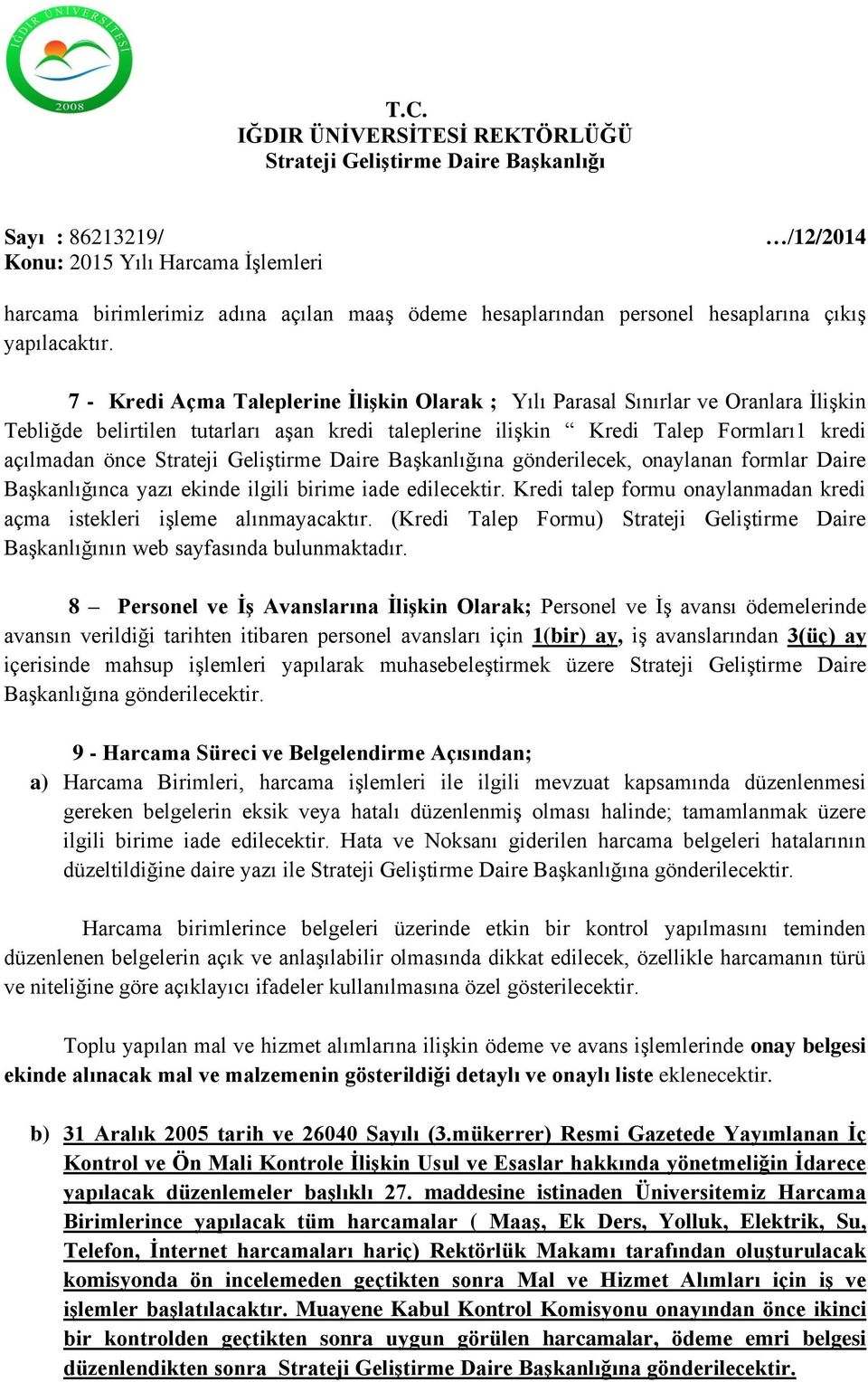 gönderilecek, onaylanan formlar Daire Başkanlığınca yazı ekinde ilgili birime iade edilecektir. Kredi talep formu onaylanmadan kredi açma istekleri işleme alınmayacaktır.