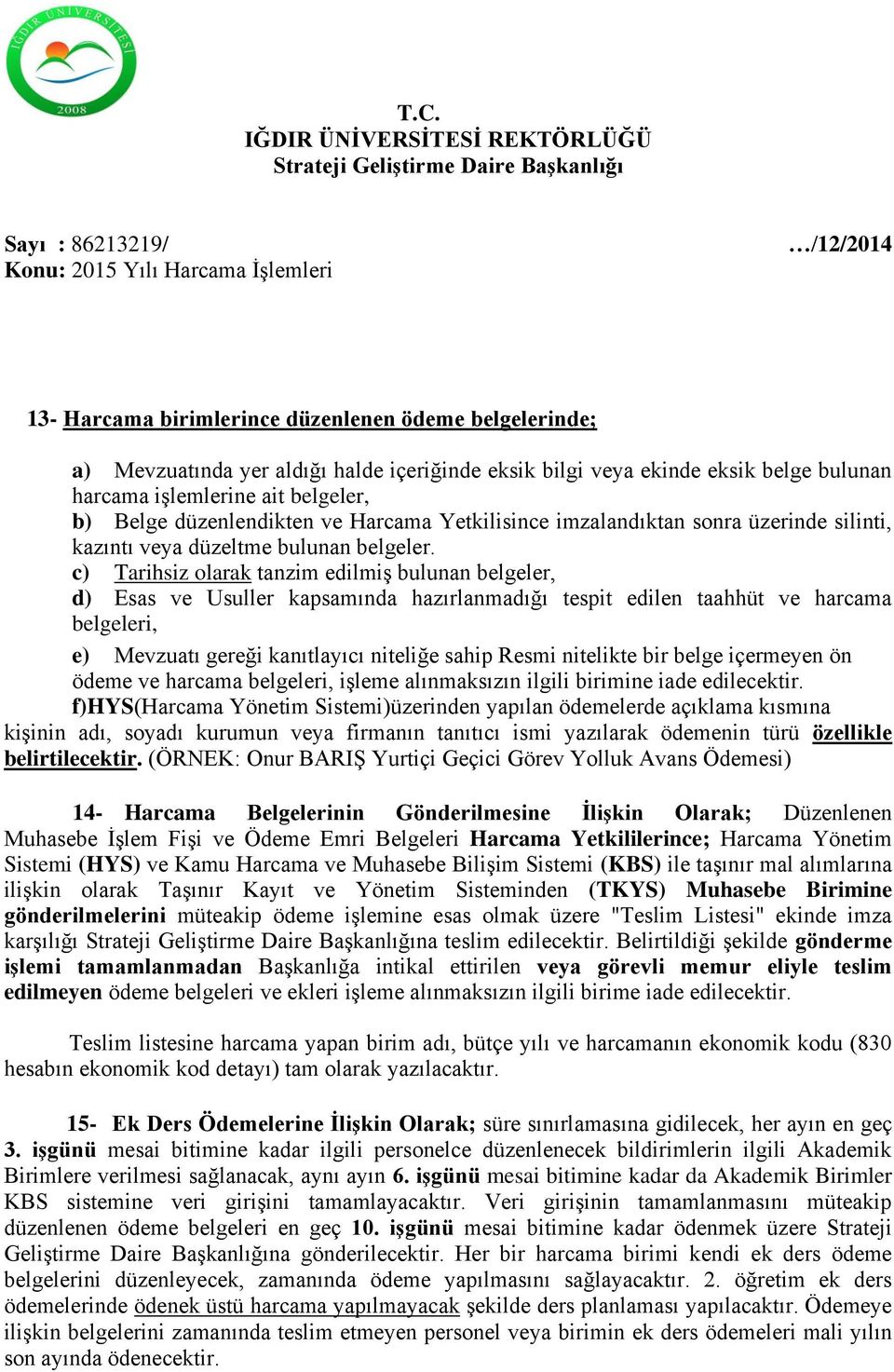 c) Tarihsiz olarak tanzim edilmiş bulunan belgeler, d) Esas ve Usuller kapsamında hazırlanmadığı tespit edilen taahhüt ve harcama belgeleri, e) Mevzuatı gereği kanıtlayıcı niteliğe sahip Resmi