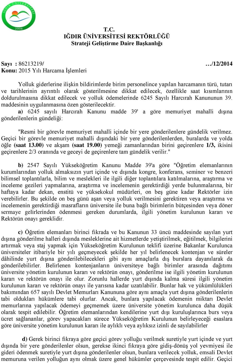 a) 6245 sayılı Harcırah Kanunu madde 39' a göre memuriyet mahalli dışına gönderilenlerin gündeliği: "Resmi bir görevle memuriyet mahalli içinde bir yere gönderilenlere gündelik verilmez.