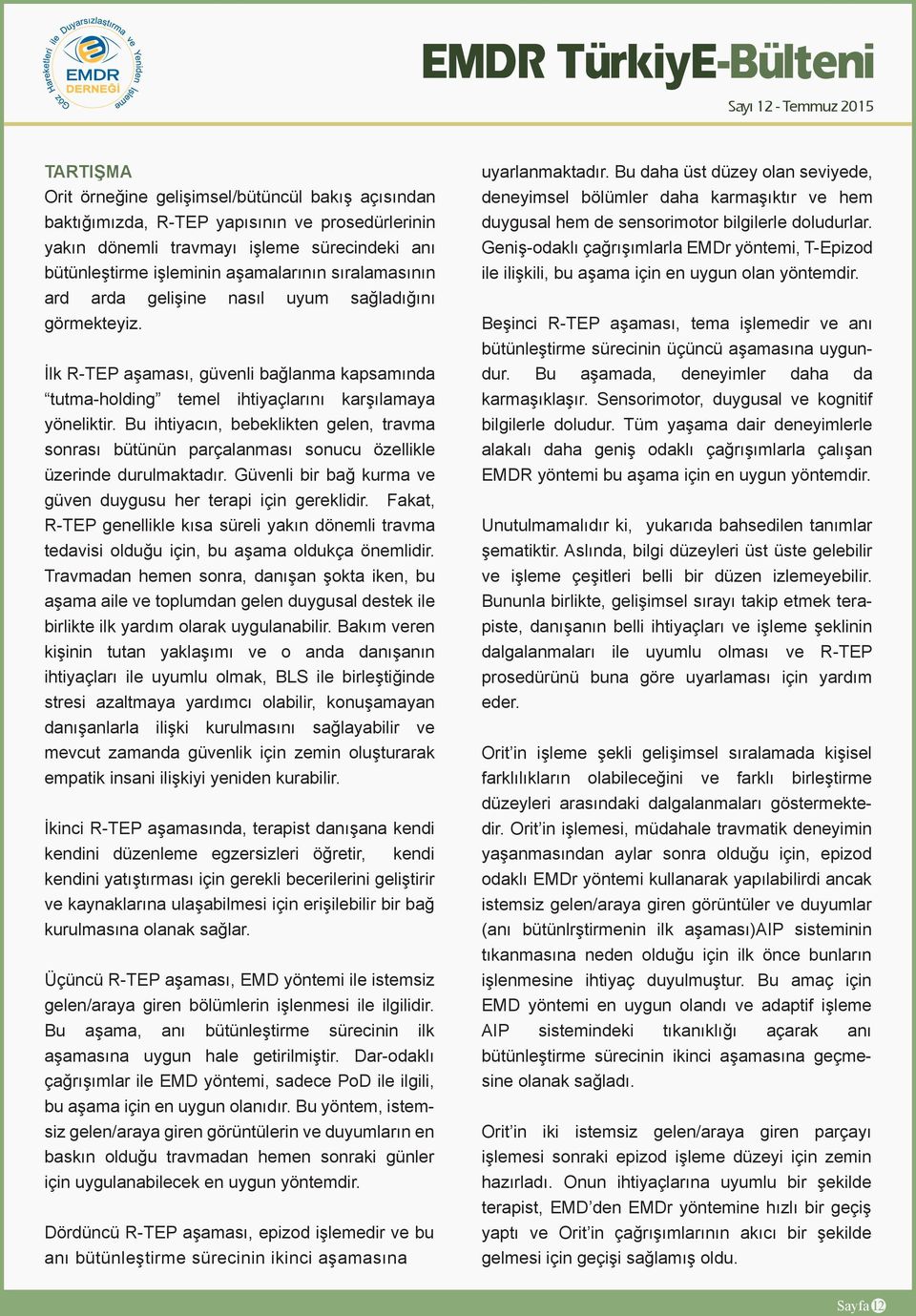 Bu ihtiyacın, bebeklikten gelen, travma sonrası bütünün parçalanması sonucu özellikle üzerinde durulmaktadır. Güvenli bir bağ kurma ve güven duygusu her terapi için gereklidir.