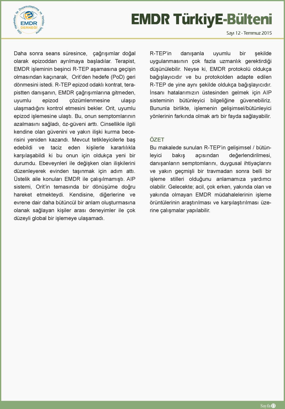 R-TEP epizod odaklı kontrat, terapistten danışanın, EMDR çağrışımlarına gitmeden, uyumlu epizod çözümlenmesine ulaşıp ulaşmadığını kontrol etmesini bekler. Orit, uyumlu epizod işlemesine ulaştı.