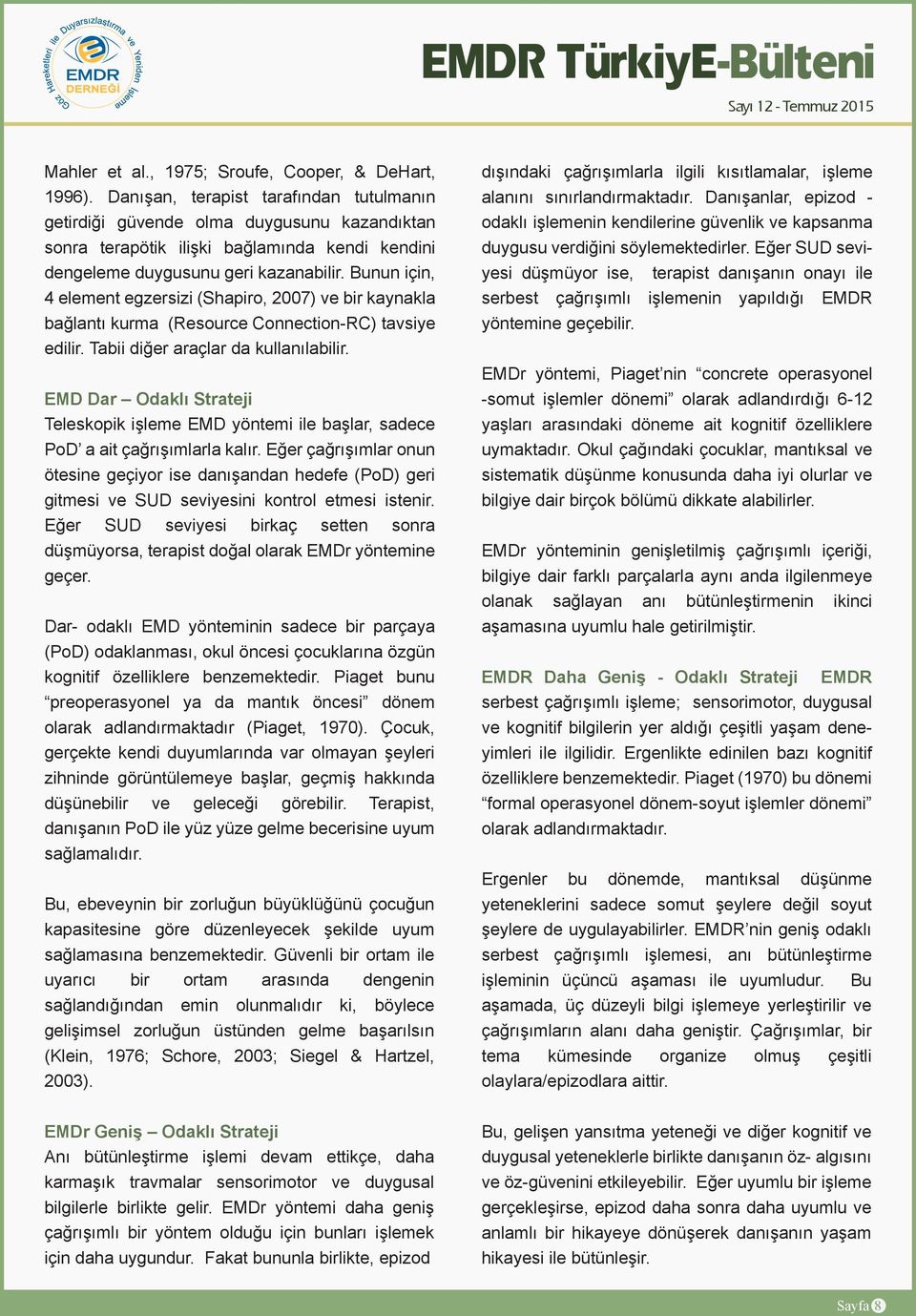 Bunun için, 4 element egzersizi (Shapiro, 2007) ve bir kaynakla bağlantı kurma (Resource Connection-RC) tavsiye edilir. Tabii diğer araçlar da kullanılabilir.