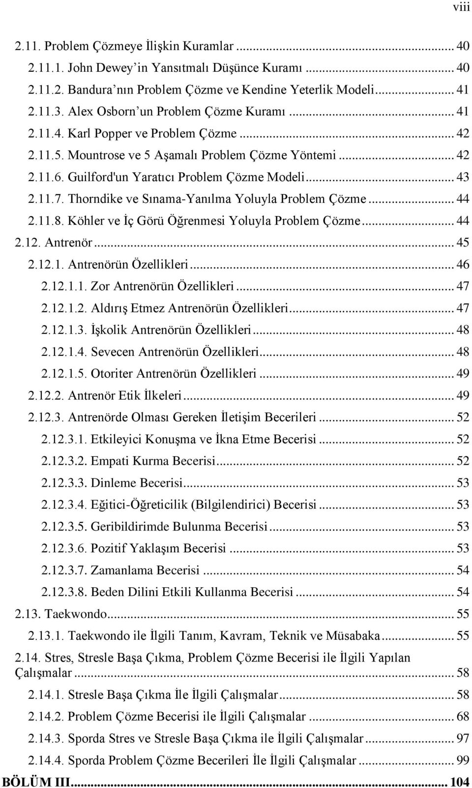 11.7. Thorndike ve Sınama-Yanılma Yoluyla Problem Çözme... 44 2.11.8. Köhler ve İç Görü Öğrenmesi Yoluyla Problem Çözme... 44 2.12. Antrenör... 45 2.12.1. Antrenörün Özellikleri... 46 2.12.1.1. Zor Antrenörün Özellikleri.