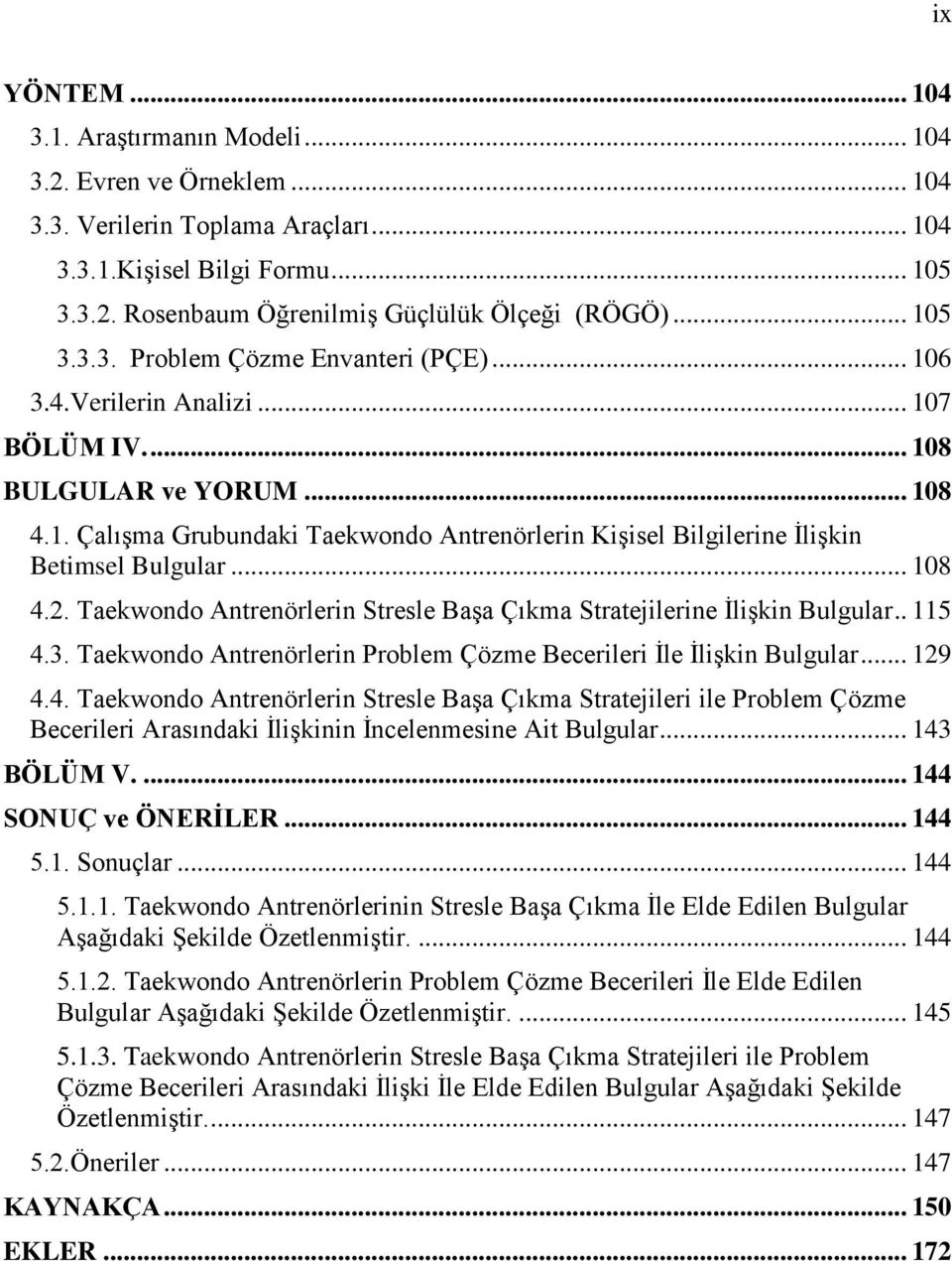 .. 108 4.2. Taekwondo Antrenörlerin Stresle Başa Çıkma Stratejilerine İlişkin Bulgular.. 115 4.3. Taekwondo Antrenörlerin Problem Çözme Becerileri İle İlişkin Bulgular... 129 4.4. Taekwondo Antrenörlerin Stresle Başa Çıkma Stratejileri ile Problem Çözme Becerileri Arasındaki İlişkinin İncelenmesine Ait Bulgular.