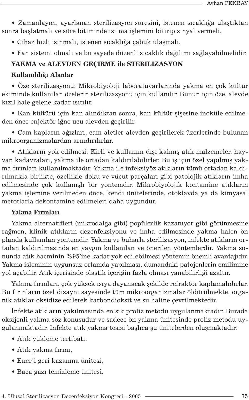 YAKMA ve ALEVDEN GEÇİRME ile STERİLİZASYON Kullanıldığı Alanlar Öze sterilizasyonu: Mikrobiyoloji laboratuvarlarında yakma en çok kültür ekiminde kullanılan özelerin sterilizasyonu için kullanılır.