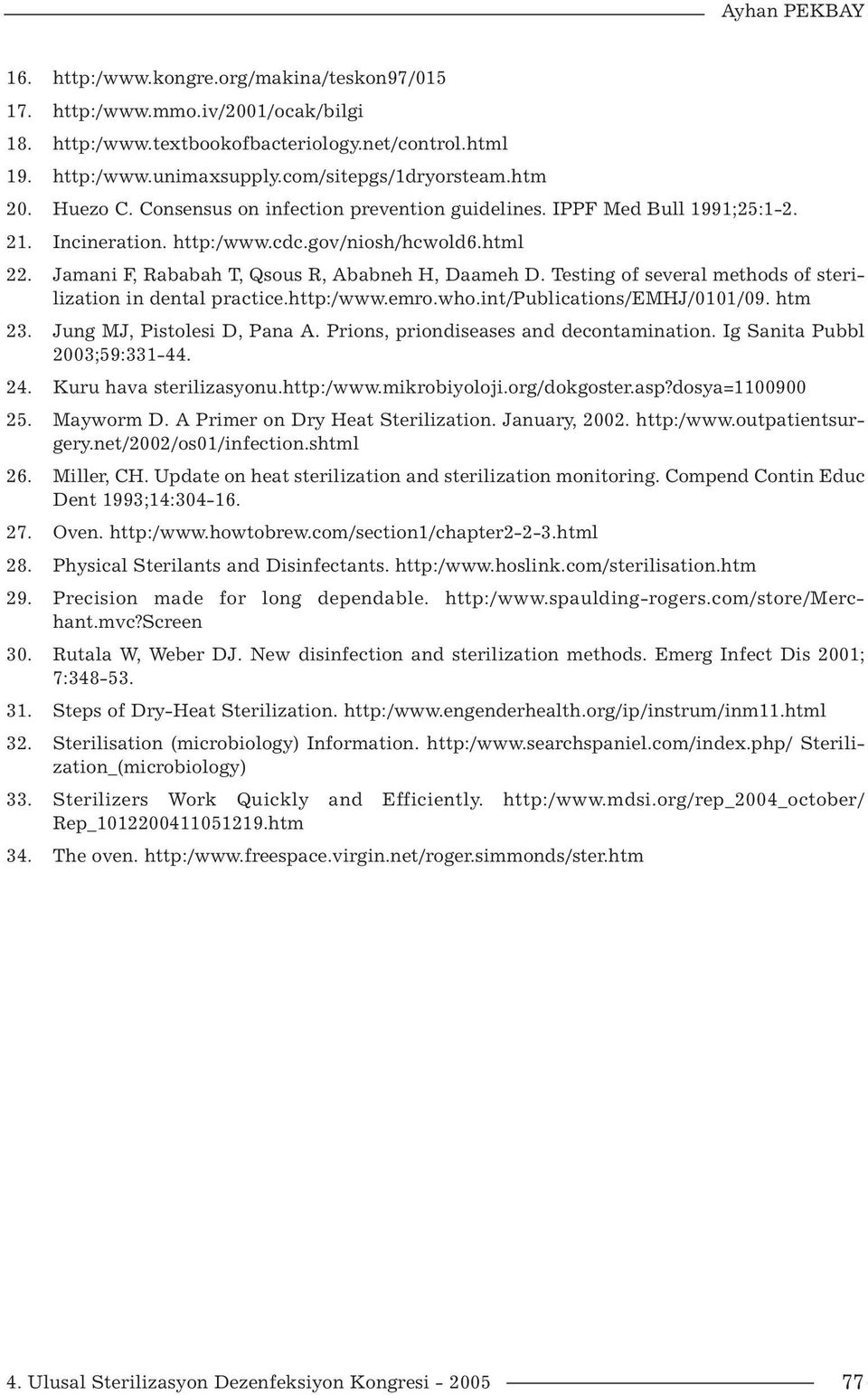 Testing of several methods of sterilization in dental practice.http:/www.emro.who.int/publications/emhj/0101/09. htm 23. Jung MJ, Pistolesi D, Pana A. Prions, priondiseases and decontamination.