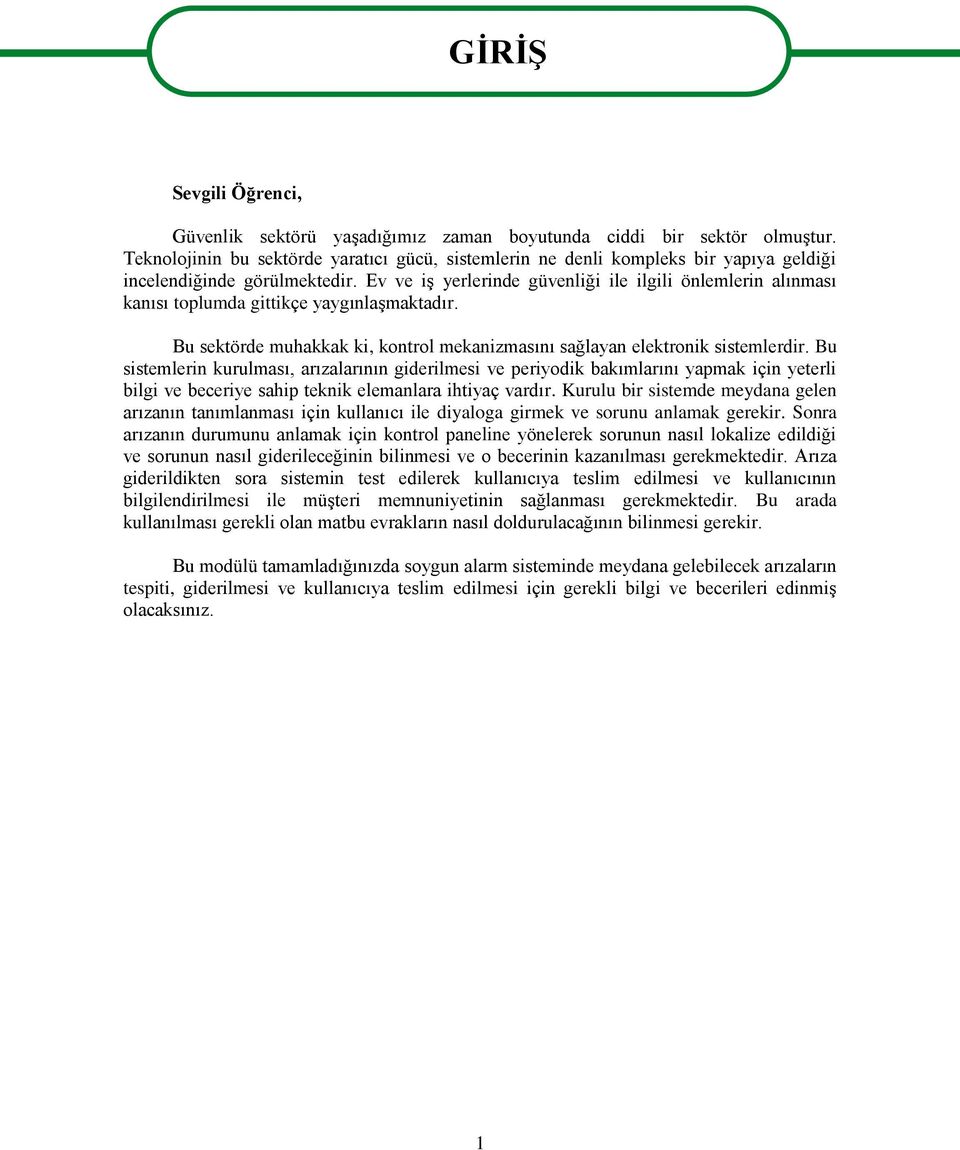 Ev ve iģ yerlerinde güvenliği ile ilgili önlemlerin alınması kanısı toplumda gittikçe yaygınlaģmaktadır. Bu sektörde muhakkak ki, kontrol mekanizmasını sağlayan elektronik sistemlerdir.