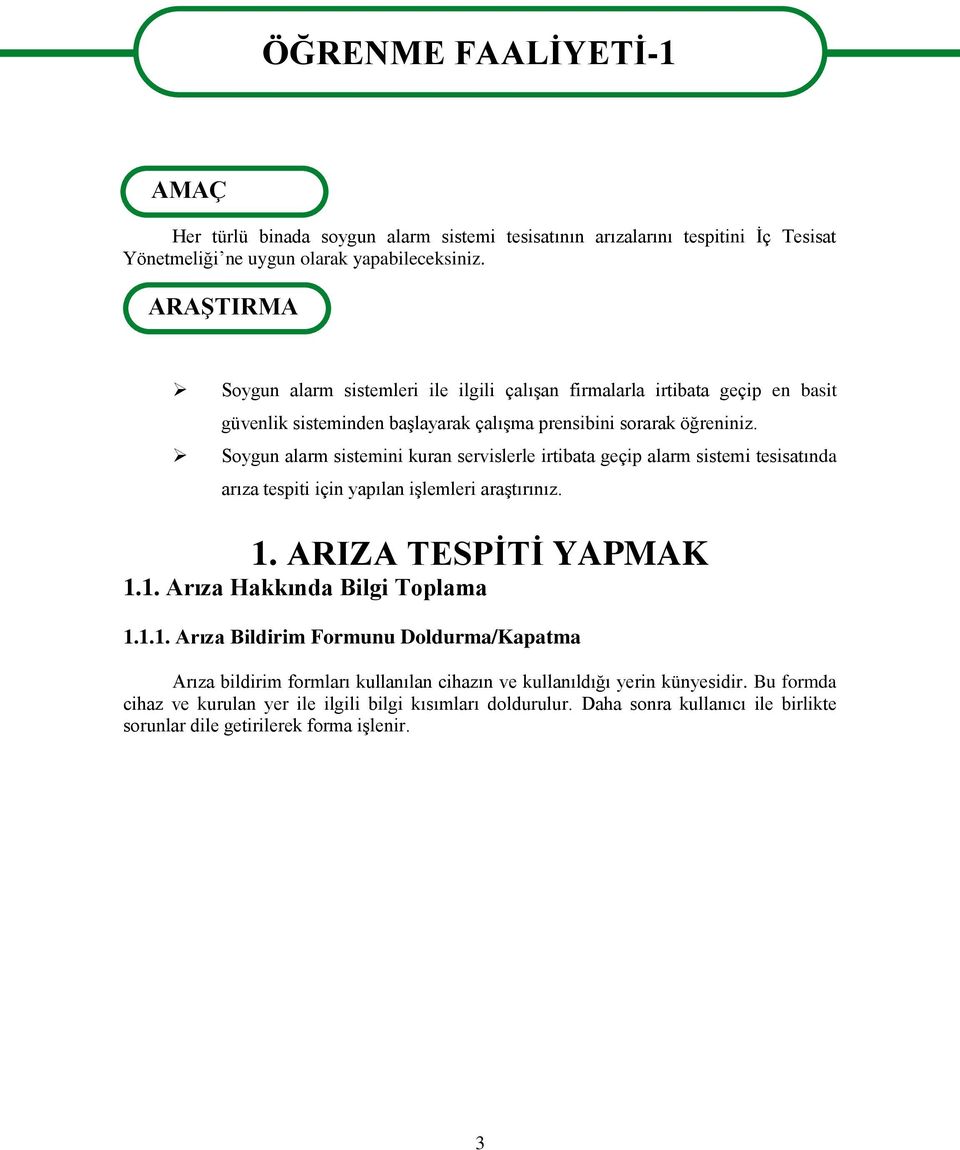 Soygun alarm sistemini kuran servislerle irtibata geçip alarm sistemi tesisatında arıza tespiti için yapılan iģlemleri araģtırınız. 1.