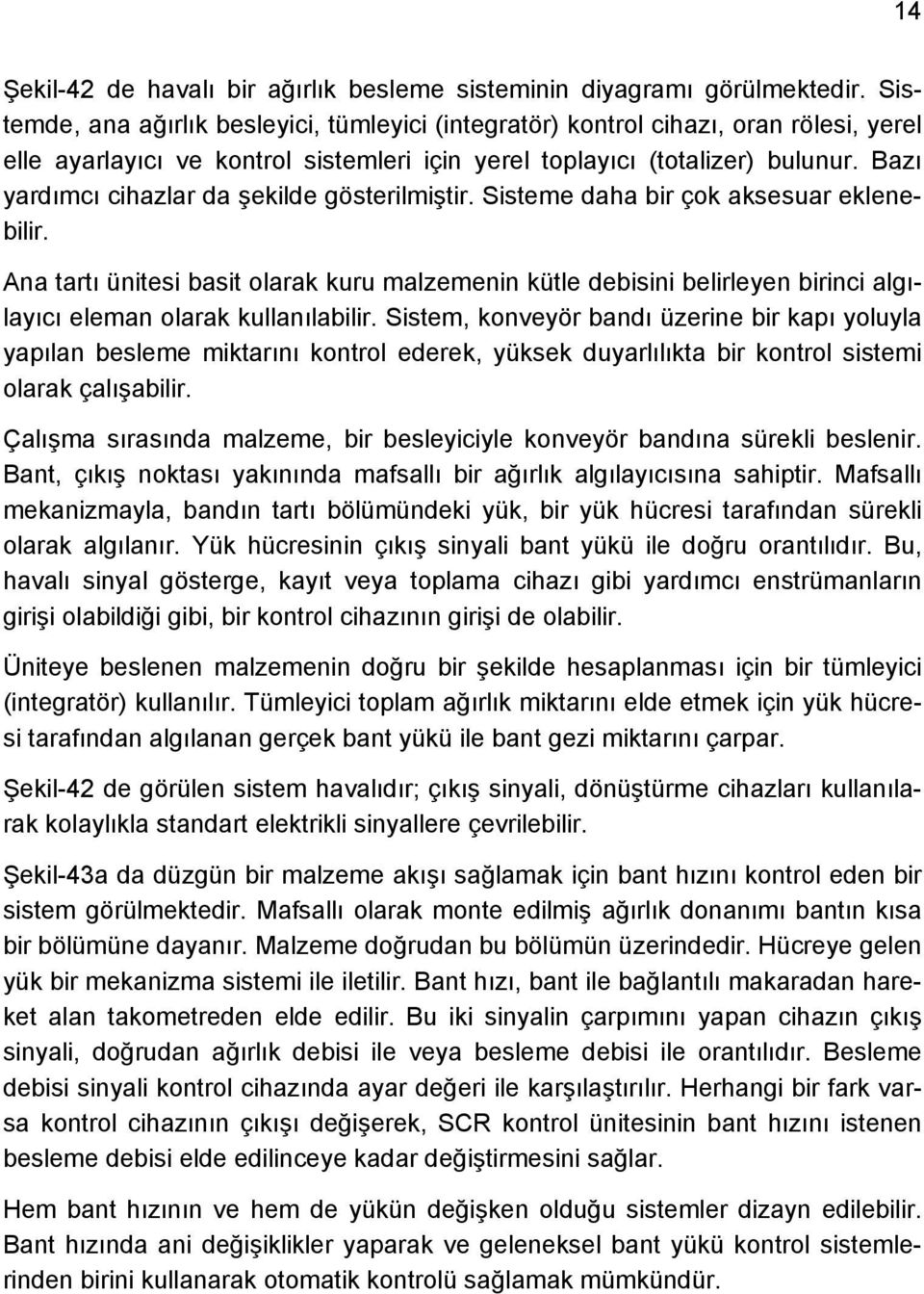 Bazı yardımcı cihazlar da şekilde gösterilmiştir. Sisteme daha bir çok aksesuar eklenebilir.