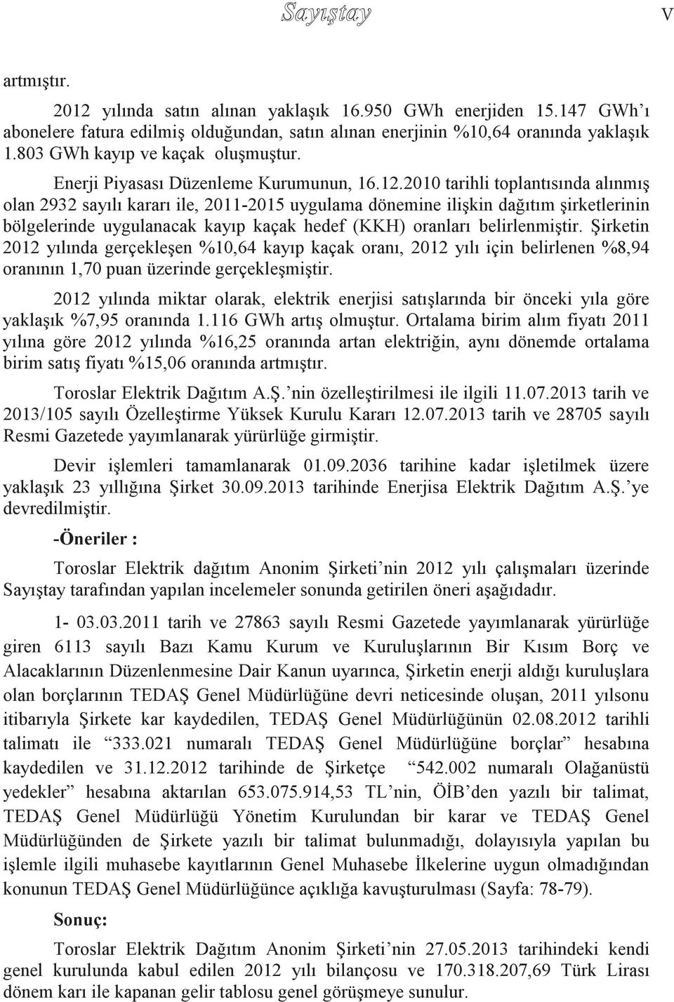 2010 tarihli toplantısında alınmış olan 2932 sayılı kararı ile, 2011-2015 uygulama dönemine ilişkin dağıtım şirketlerinin bölgelerinde uygulanacak kayıp kaçak hedef (KKH) oranları belirlenmiştir.