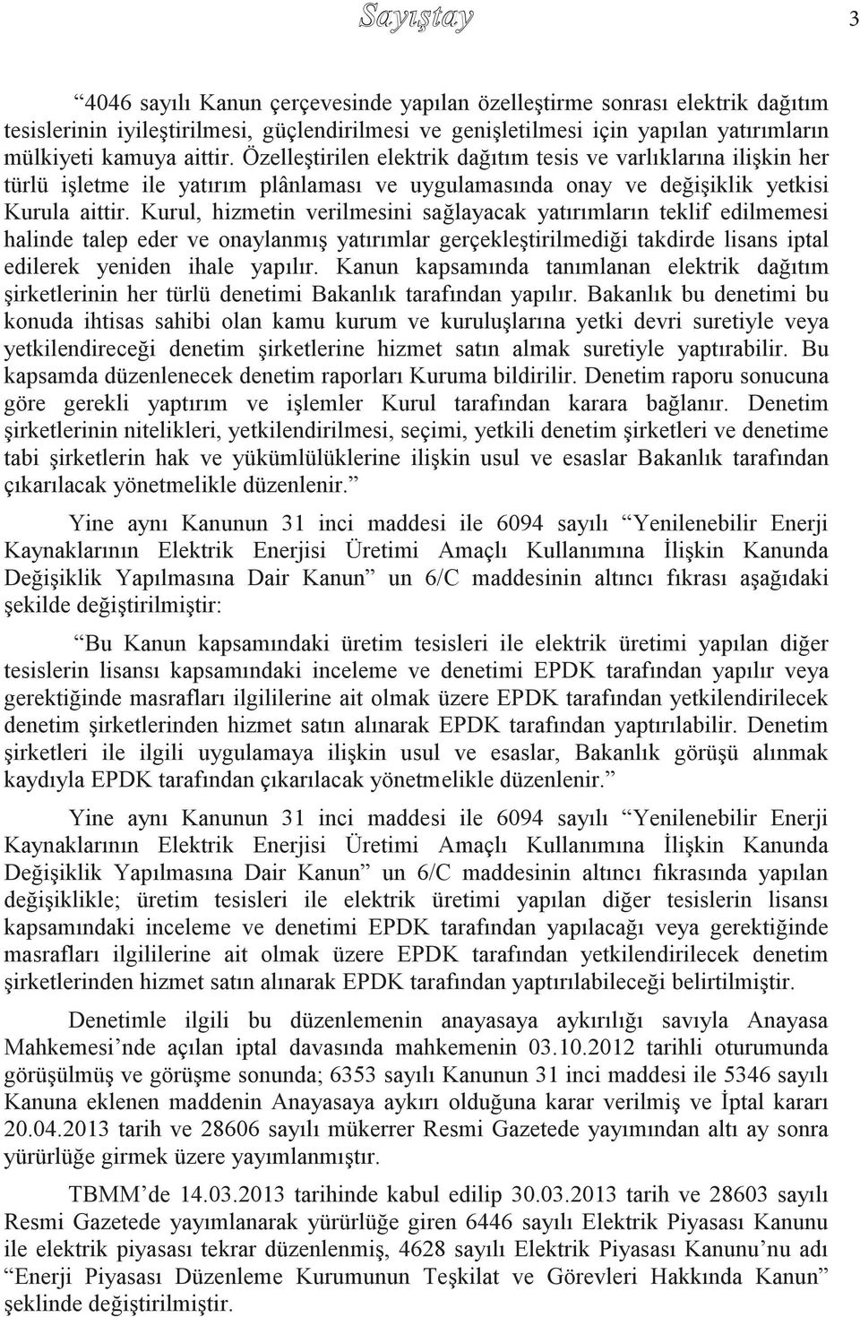 Kurul, hizmetin verilmesini sağlayacak yatırımların teklif edilmemesi halinde talep eder ve onaylanmış yatırımlar gerçekleştirilmediği takdirde lisans iptal edilerek yeniden ihale yapılır.