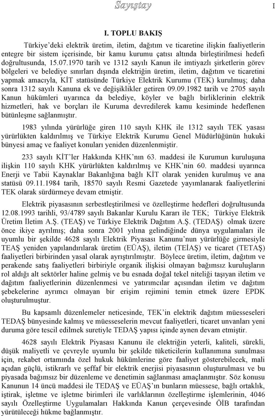 1970 tarih ve 1312 sayılı Kanun ile imtiyazlı şirketlerin görev bölgeleri ve belediye sınırları dışında elektriğin üretim, iletim, dağıtım ve ticaretini yapmak amacıyla, KİT statüsünde Türkiye