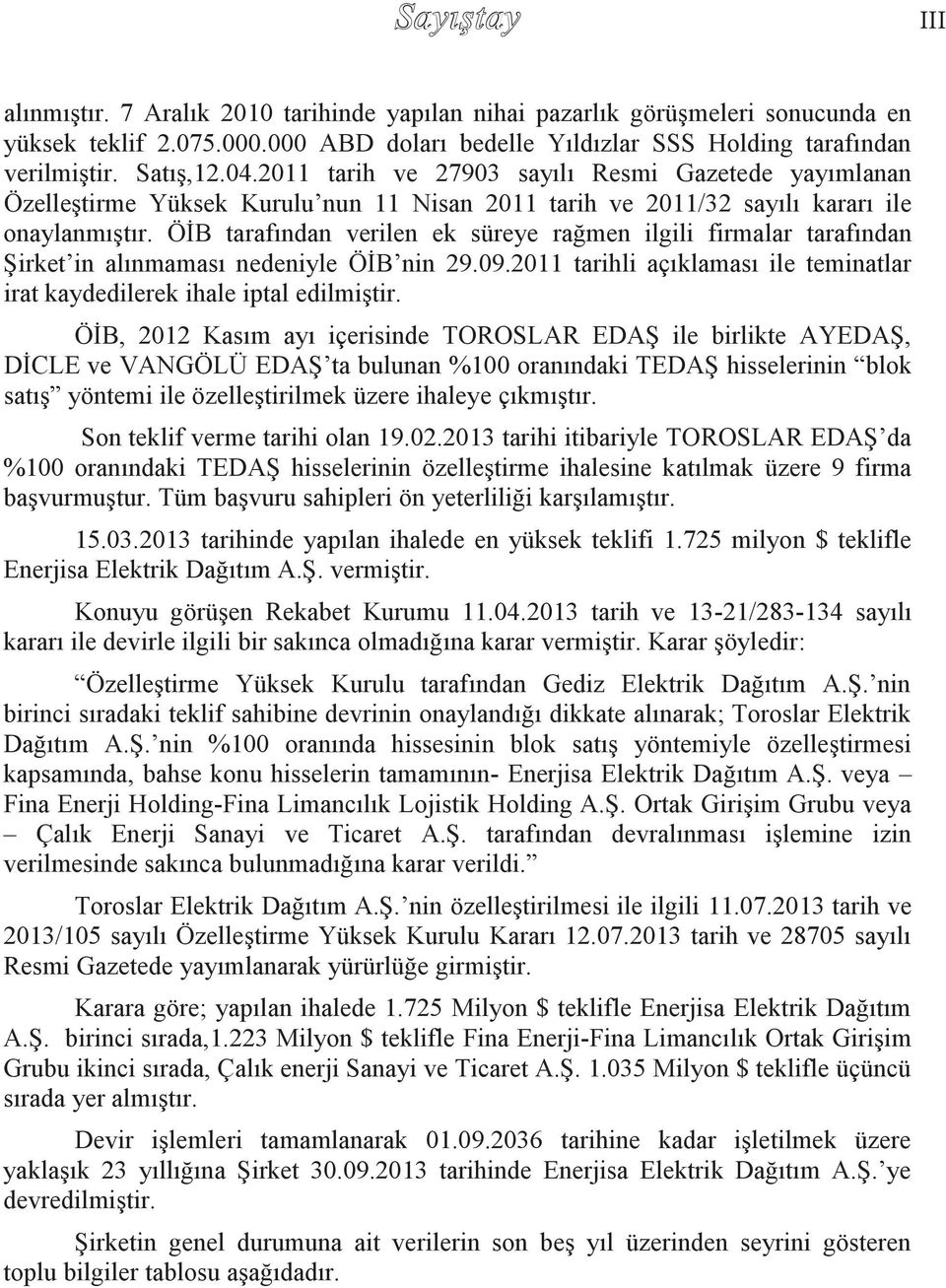 ÖİB tarafından verilen ek süreye rağmen ilgili firmalar tarafından Şirket in alınmaması nedeniyle ÖİB nin 29.09.2011 tarihli açıklaması ile teminatlar irat kaydedilerek ihale iptal edilmiştir.