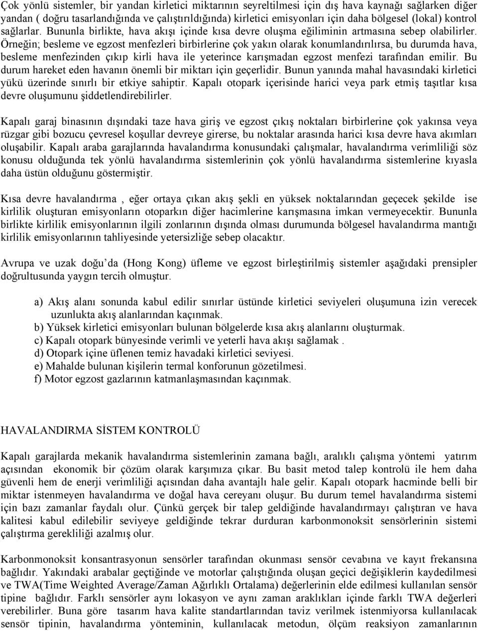 Örneğin; besleme ve egzost menfezleri birbirlerine çok yakın olarak konumlandırılırsa, bu durumda hava, besleme menfezinden çıkıp kirli hava ile yeterince karışmadan egzost menfezi tarafından emilir.