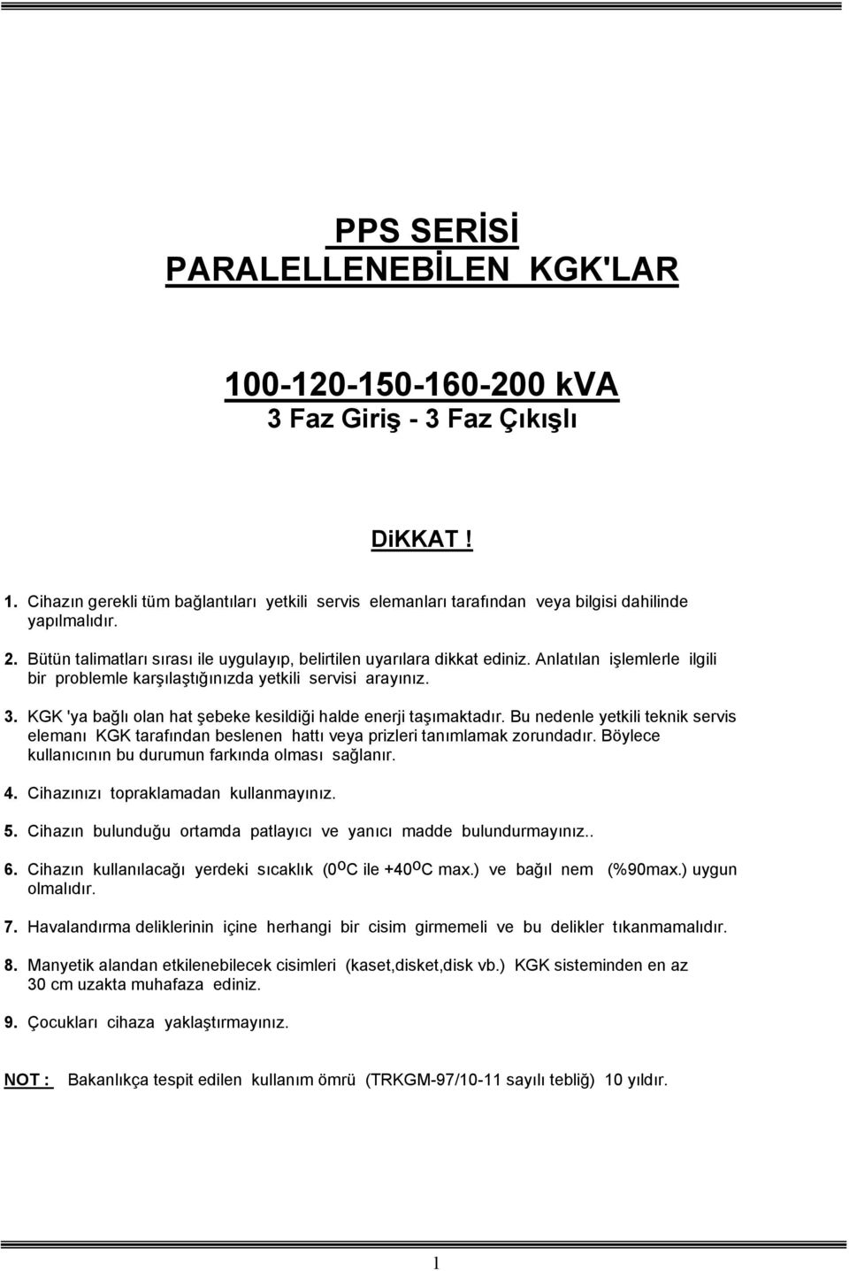 KGK 'ya bağlı olan hat şebeke kesildiği halde enerji taşımaktadır. Bu nedenle yetkili teknik servis elemanı KGK tarafından beslenen hattı veya prizleri tanımlamak zorundadır.