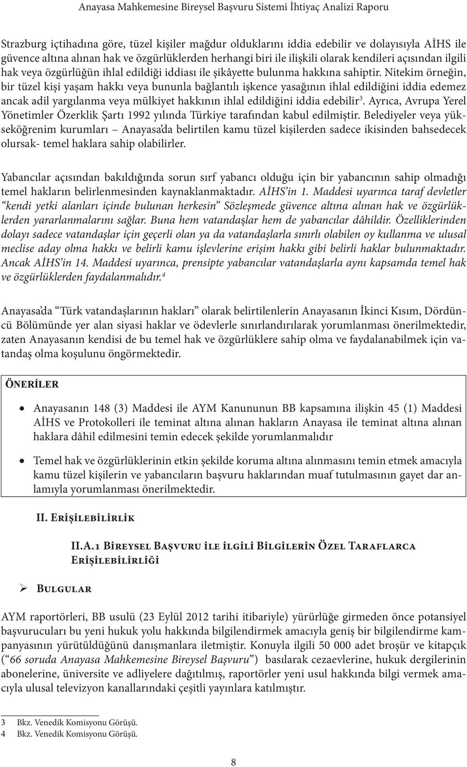 Nitekim örneğin, bir tüzel kişi yaşam hakkı veya bununla bağlantılı işkence yasağının ihlal edildiğini iddia edemez ancak adil yargılanma veya mülkiyet hakkının ihlal edildiğini iddia edebilir 3.