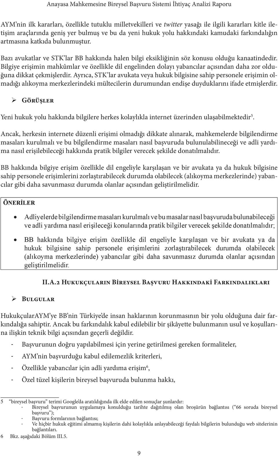 Bilgiye erişimin mahkûmlar ve özellikle dil engelinden dolayı yabancılar açısından daha zor olduğuna dikkat çekmişlerdir.