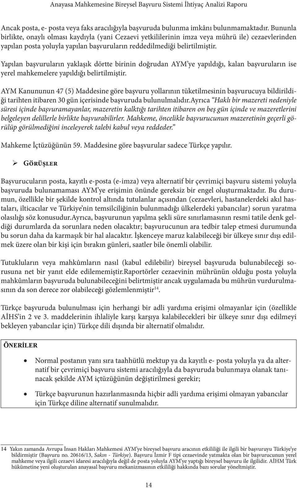 Yapılan başvuruların yaklaşık dörtte birinin doğrudan AYM ye yapıldığı, kalan başvuruların ise yerel mahkemelere yapıldığı belirtilmiştir.