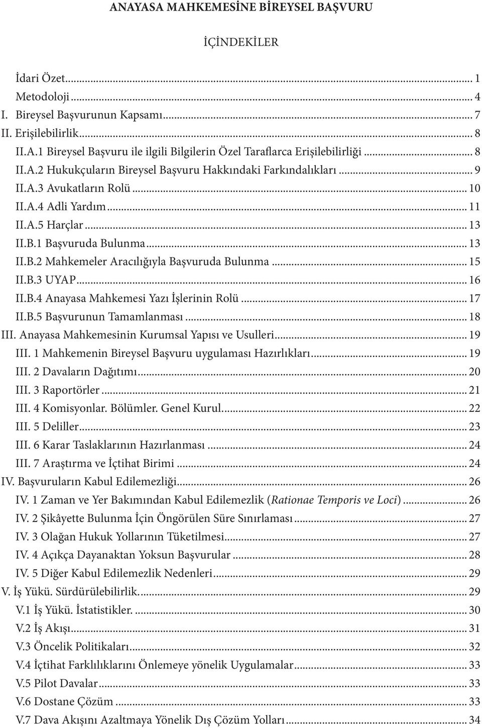 .. 15 II.B.3 UYAP... 16 II.B.4 Anayasa Mahkemesi Yazı İşlerinin Rolü... 17 II.B.5 Başvurunun Tamamlanması... 18 III. Anayasa Mahkemesinin Kurumsal Yapısı ve Usulleri... 19 III.